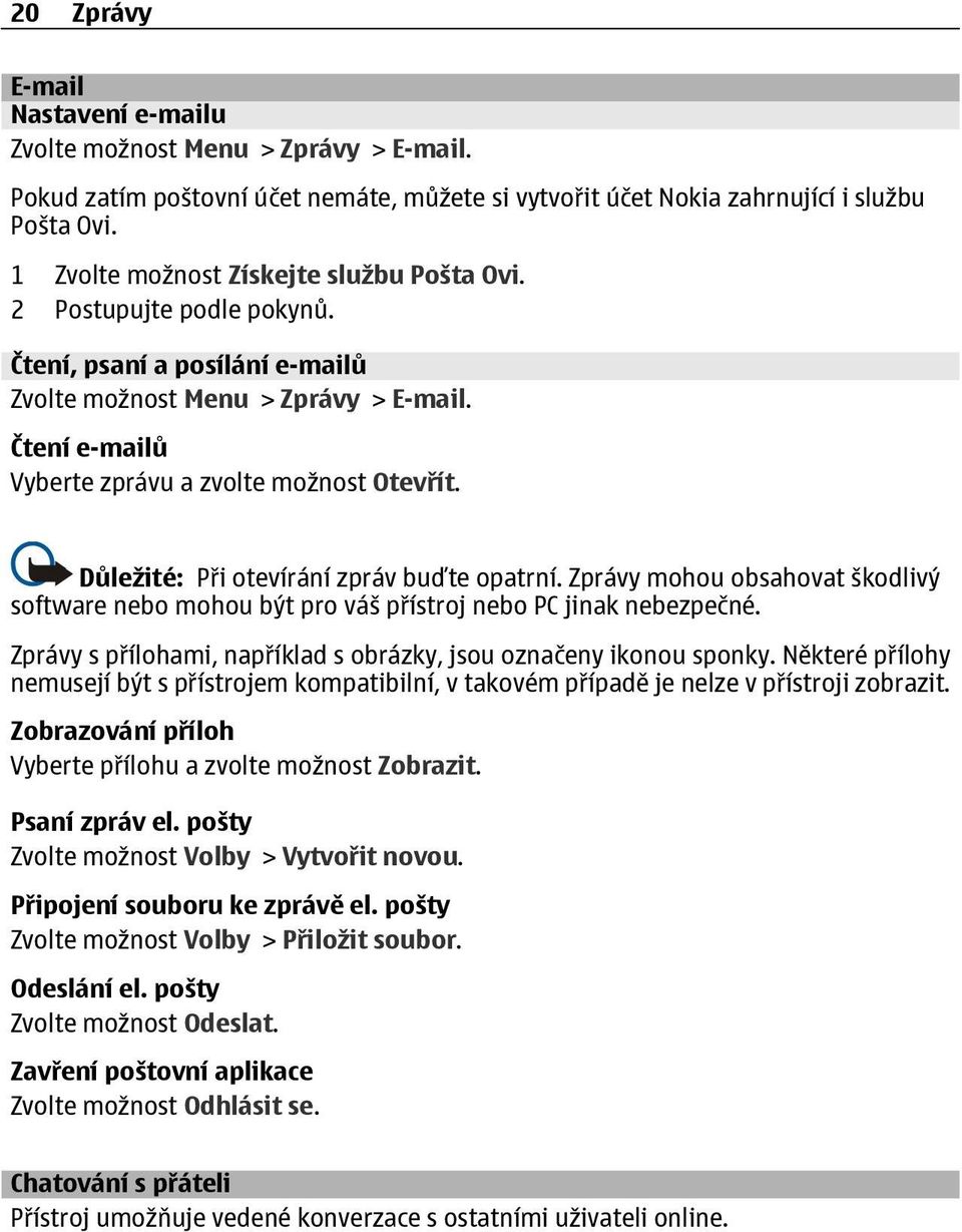 Důležité: Při otevírání zpráv buďte opatrní. Zprávy mohou obsahovat škodlivý software nebo mohou být pro váš přístroj nebo PC jinak nebezpečné.