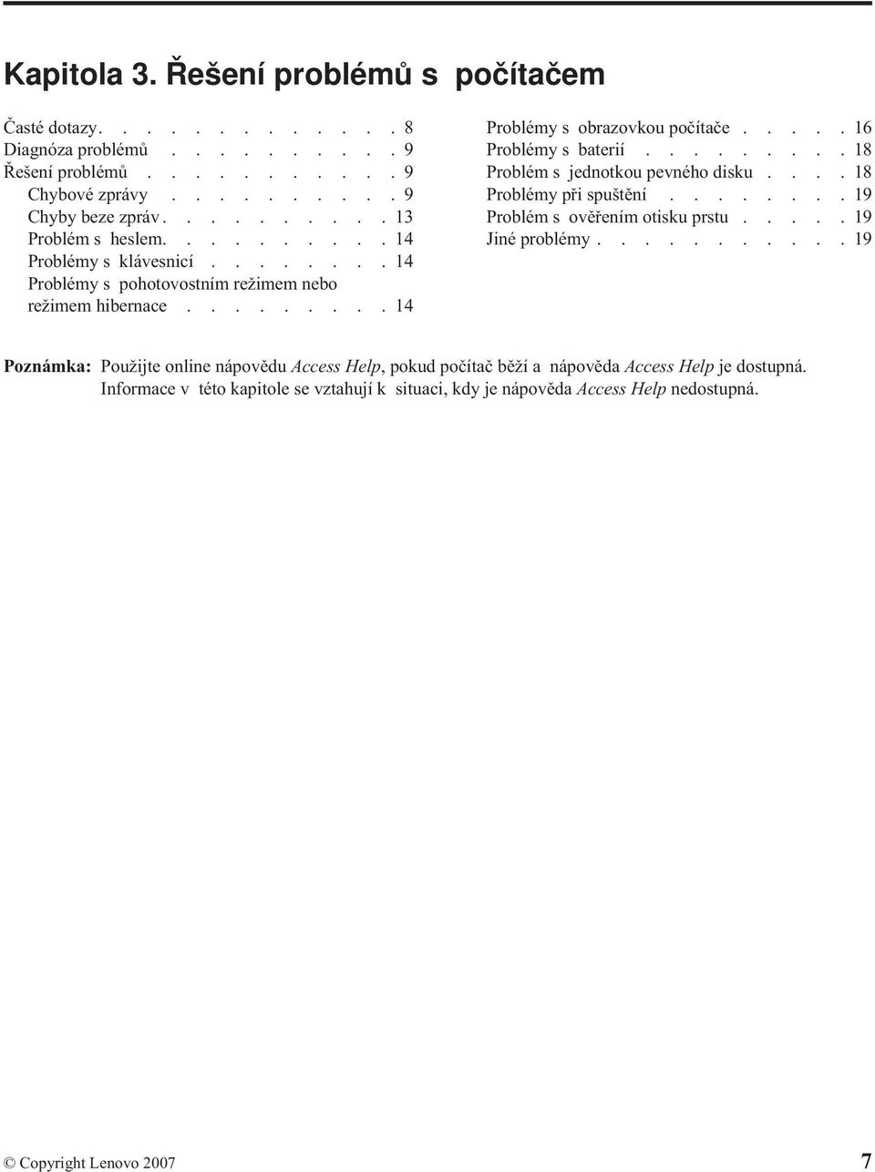 ....16 Problémy s baterií.........18 Problém s jednotkou pevného disku....18 Problémy při spuštění........19 Problém s ověřením otisku prstu.....19 Jiné problémy.