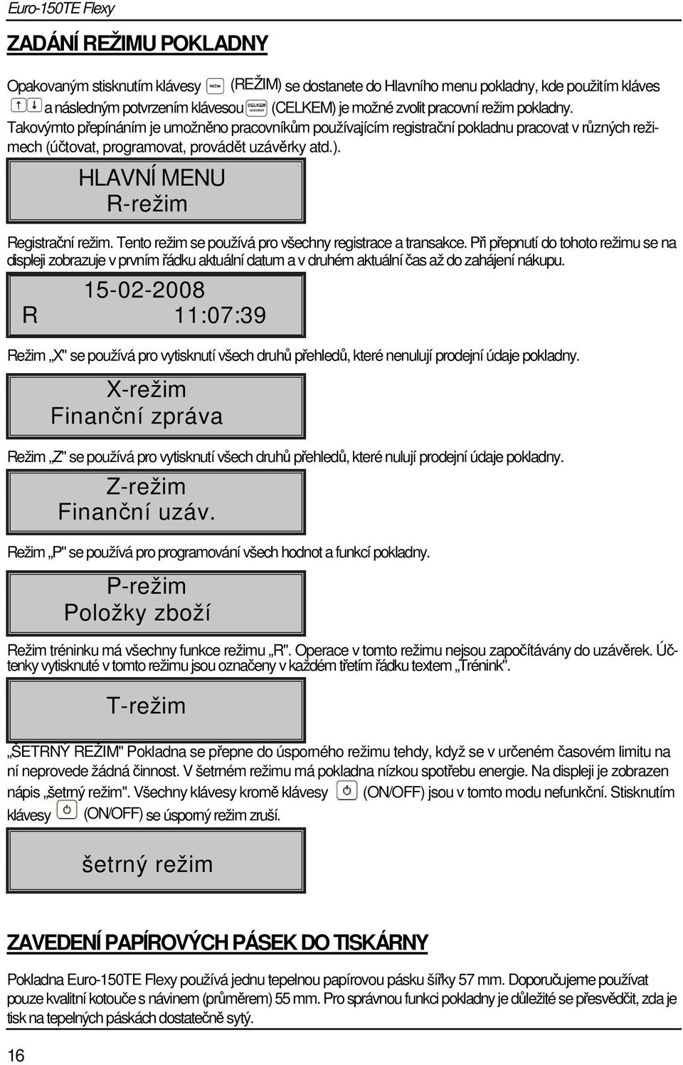 HLAVNÍ MENU R-režim Registrační režim. Tento režim se používá pro všechny registrace a transakce.