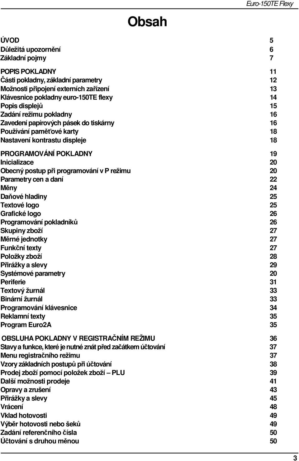 Obecný postup při programování v P režimu 20 Parametry cen a daní 22 Měny 24 Daňové hladiny 25 Textové logo 25 Grafické logo 26 Programování pokladníků 26 Skupiny zboží 27 Měrné jednotky 27 Funkční