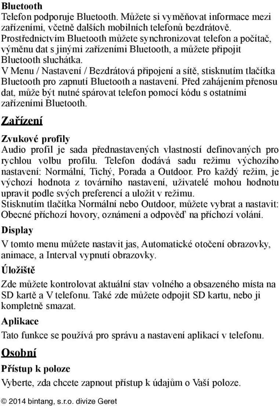 V Menu / Nastavení / Bezdrátová připojení a sítě, stisknutím tlačítka Bluetooth pro zapnutí Bluetooth a nastavení.