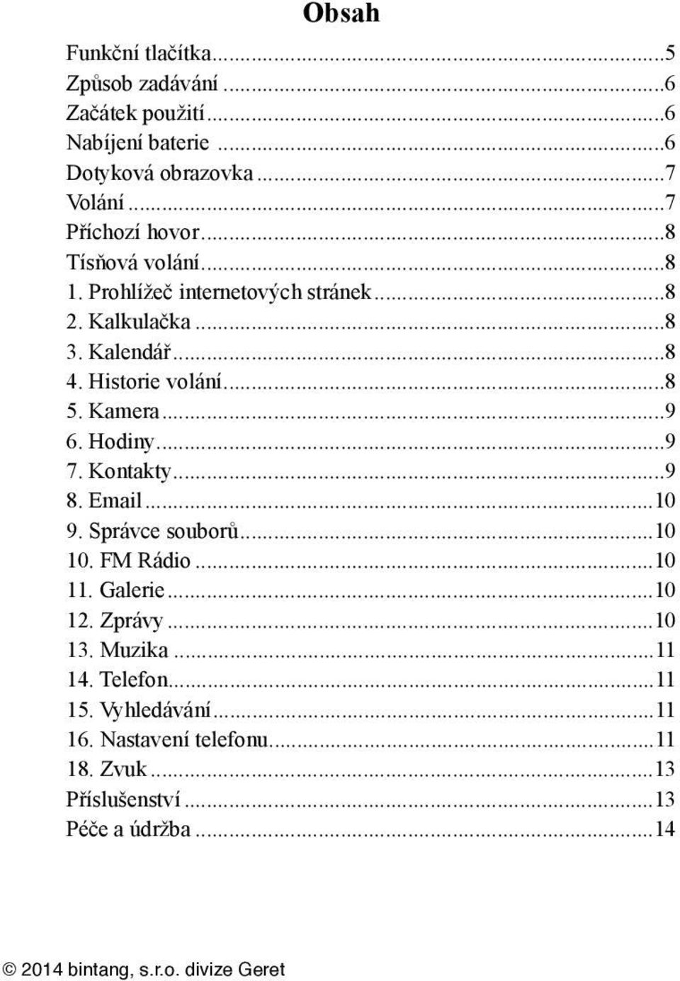 Historie volání... 8 5. Kamera... 9 6. Hodiny... 9 7. Kontakty... 9 8. Email... 10 9. Správce souborů... 10 10. FM Rádio... 10 11.