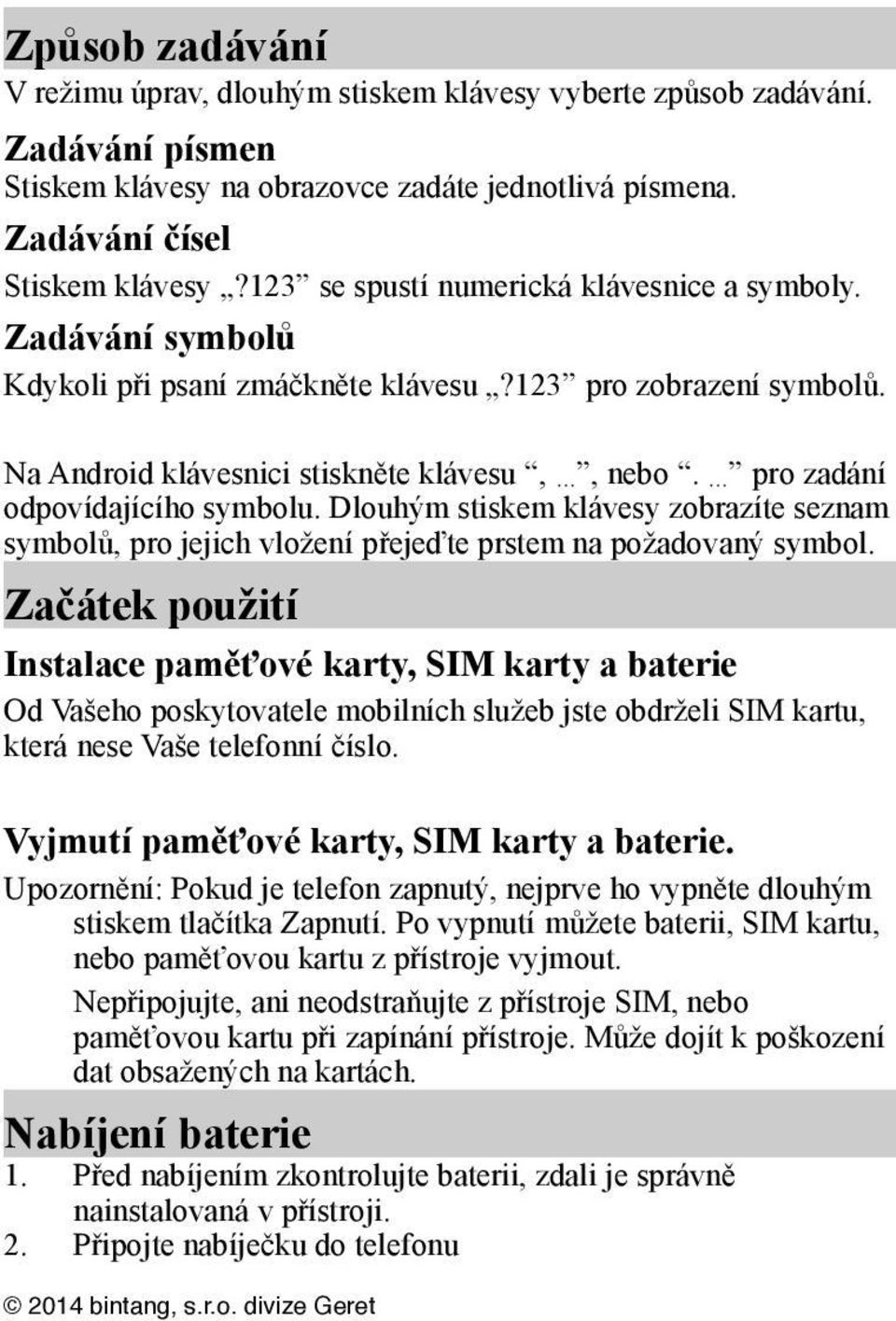 pro zadání odpovídajícího symbolu. Dlouhým stiskem klávesy zobrazíte seznam symbolů, pro jejich vložení přejeďte prstem na požadovaný symbol.