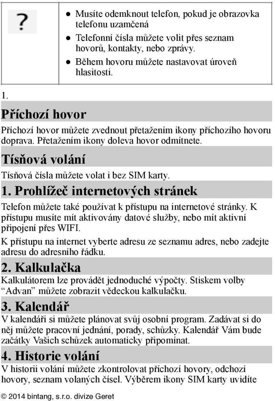 Prohlížeč internetových stránek Telefon můžete také používat k přístupu na internetové stránky. K přístupu musíte mít aktivovány datové služby, nebo mít aktivní připojení přes WIFI.