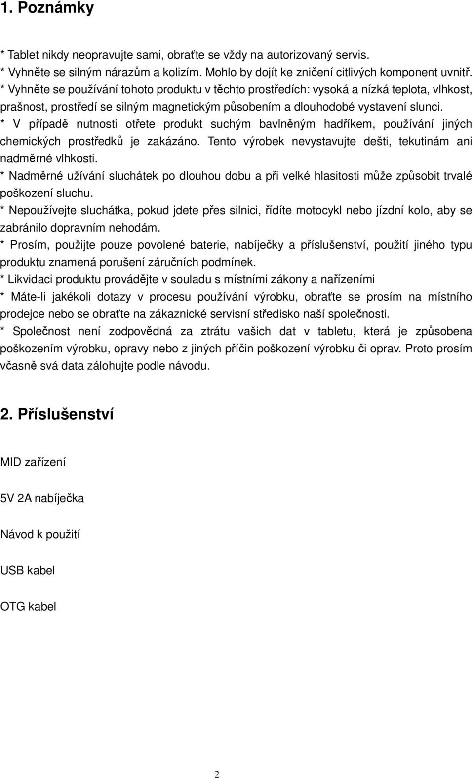 * V případě nutnosti otřete produkt suchým bavlněným hadříkem, používání jiných chemických prostředků je zakázáno. Tento výrobek nevystavujte dešti, tekutinám ani nadměrné vlhkosti.