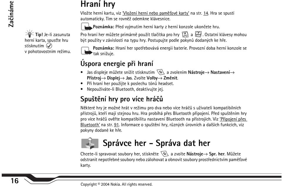 Ostatní klávesy mohou být pou¾ity v závislosti na typu hry. Postupujte podle pokynù dodaných ke høe. Poznámka: Hraní her spotøebovává energii baterie. Provozní doba herní konzole se tak sni¾uje.