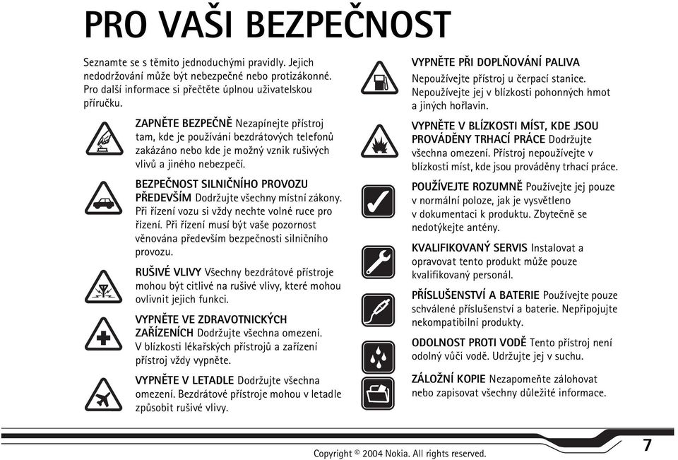 BEZPEÈNOST SILNIÈNÍHO PROVOZU PØEDEV ÍM Dodr¾ujte v¹echny místní zákony. Pøi øízení vozu si v¾dy nechte volné ruce pro øízení.