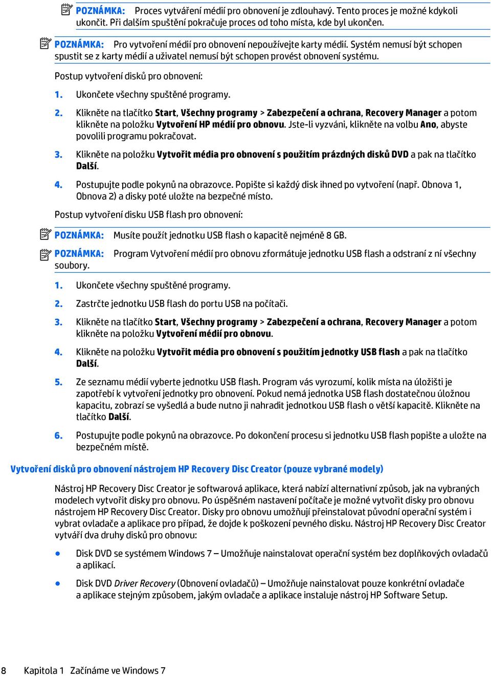 Postup vytvoření disků pro obnovení: 1. Ukončete všechny spuštěné programy. 2.