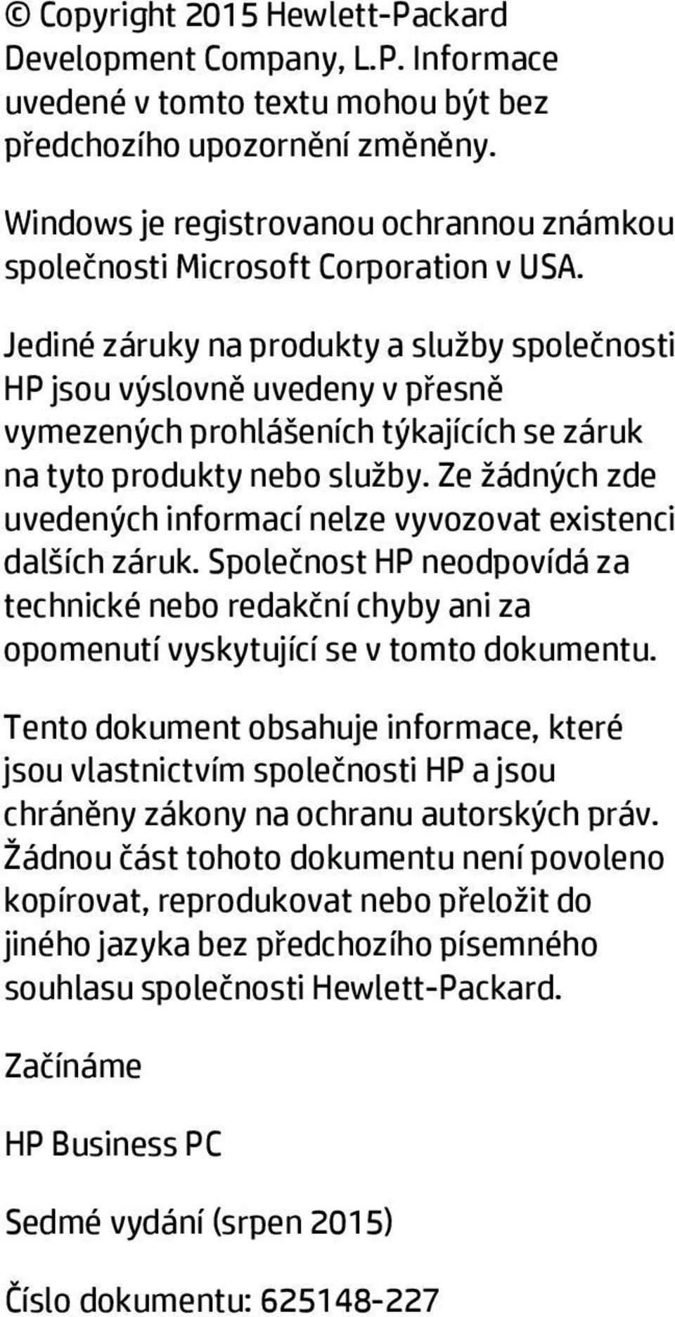 Jediné záruky na produkty a služby společnosti HP jsou výslovně uvedeny v přesně vymezených prohlášeních týkajících se záruk na tyto produkty nebo služby.