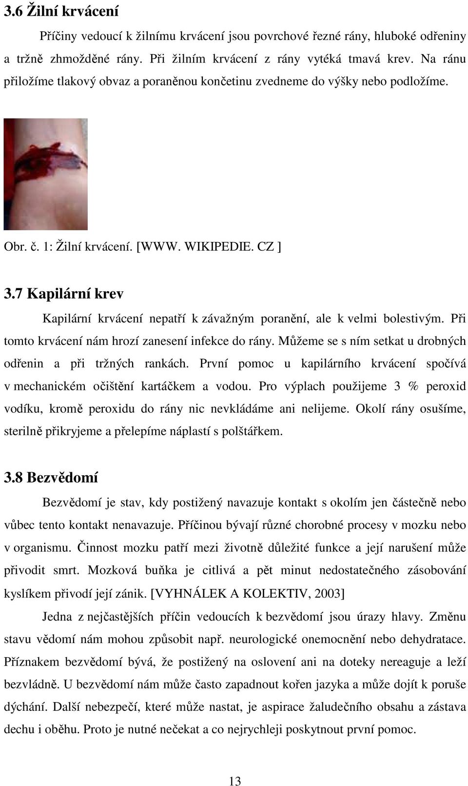 7 Kapilární krev Kapilární krvácení nepatří k závažným poranění, ale k velmi bolestivým. Při tomto krvácení nám hrozí zanesení infekce do rány.