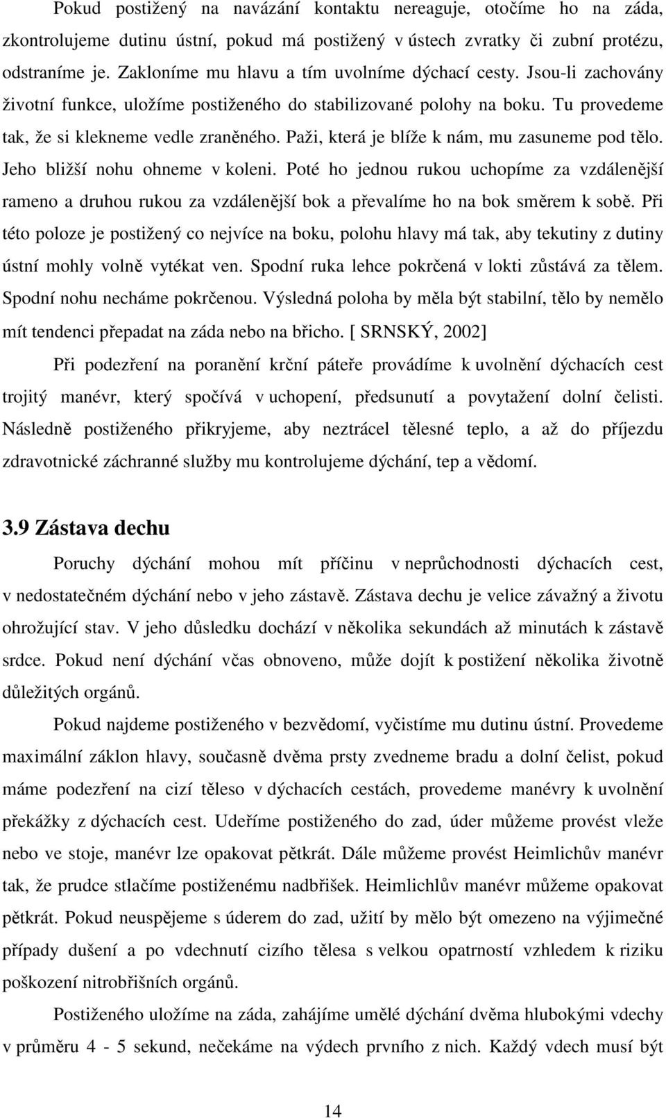 Paži, která je blíže k nám, mu zasuneme pod tělo. Jeho bližší nohu ohneme v koleni.