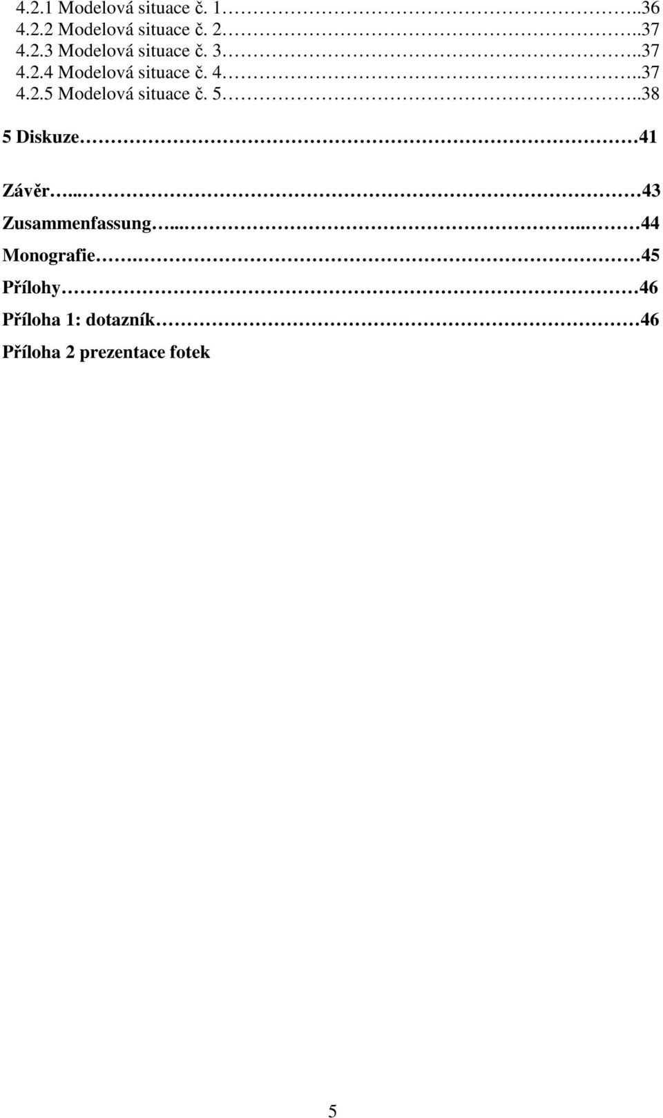 .38 5 Diskuze 41 Závěr... 43 Zusammenfassung..... 44 Monografie.