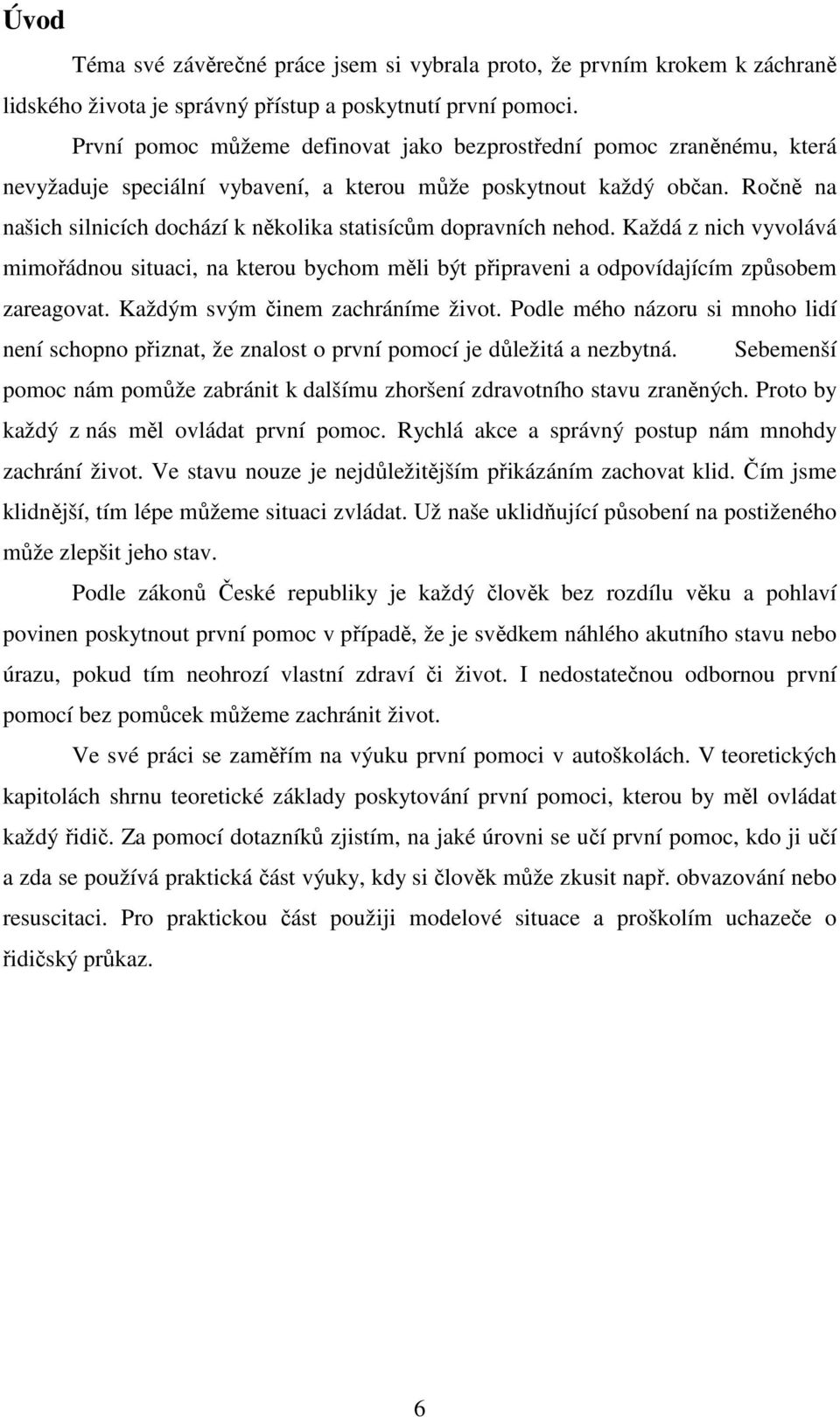 Ročně na našich silnicích dochází k několika statisícům dopravních nehod. Každá z nich vyvolává mimořádnou situaci, na kterou bychom měli být připraveni a odpovídajícím způsobem zareagovat.