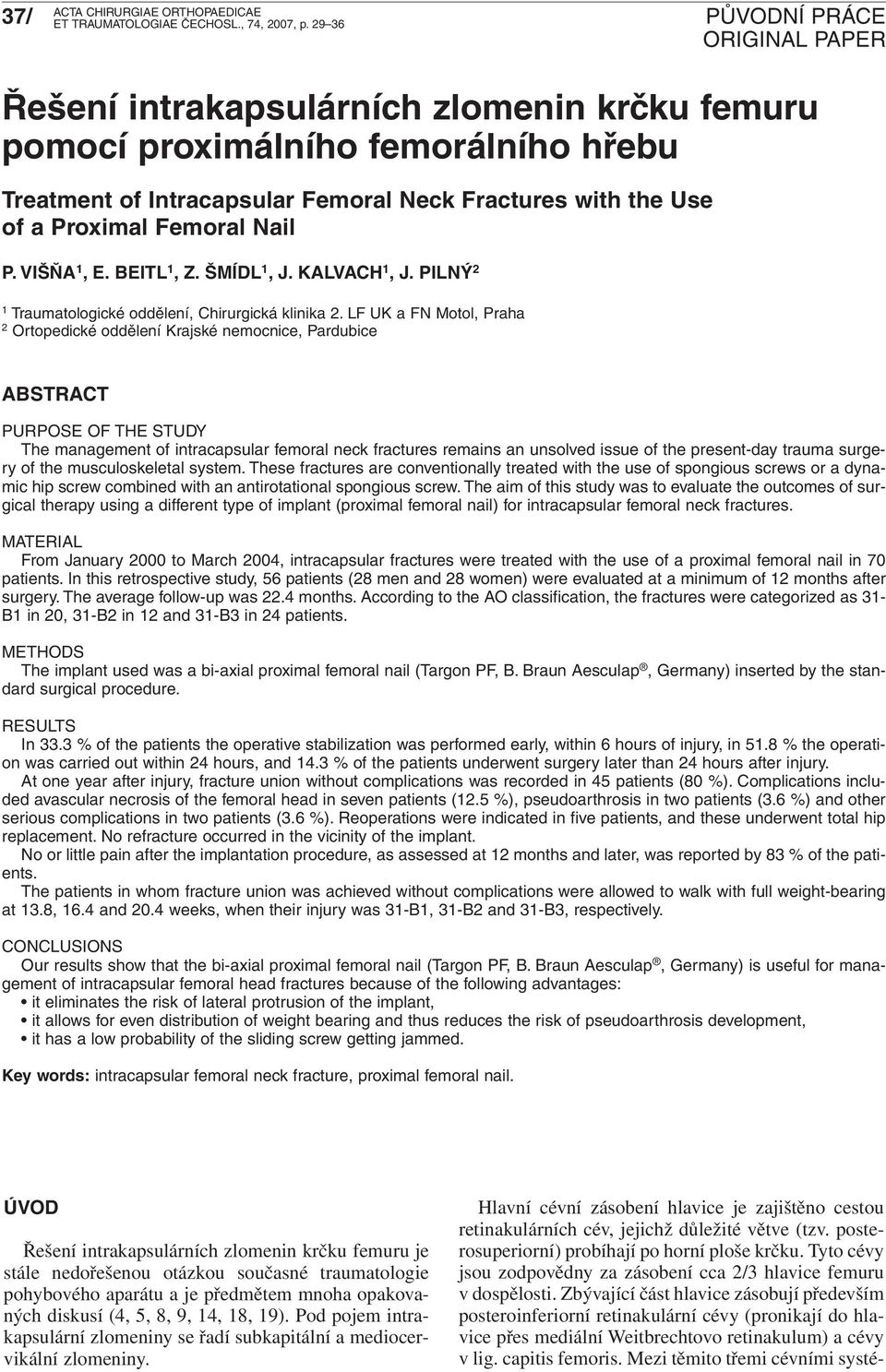 LF UK a FN Motol, Praha 2 Ortopedické oddělení Krajské nemocnice, Pardubice ABSTRACT PURPOSE OF THE STUDY The management of intracapsular femoral neck fractures remains an unsolved issue of the