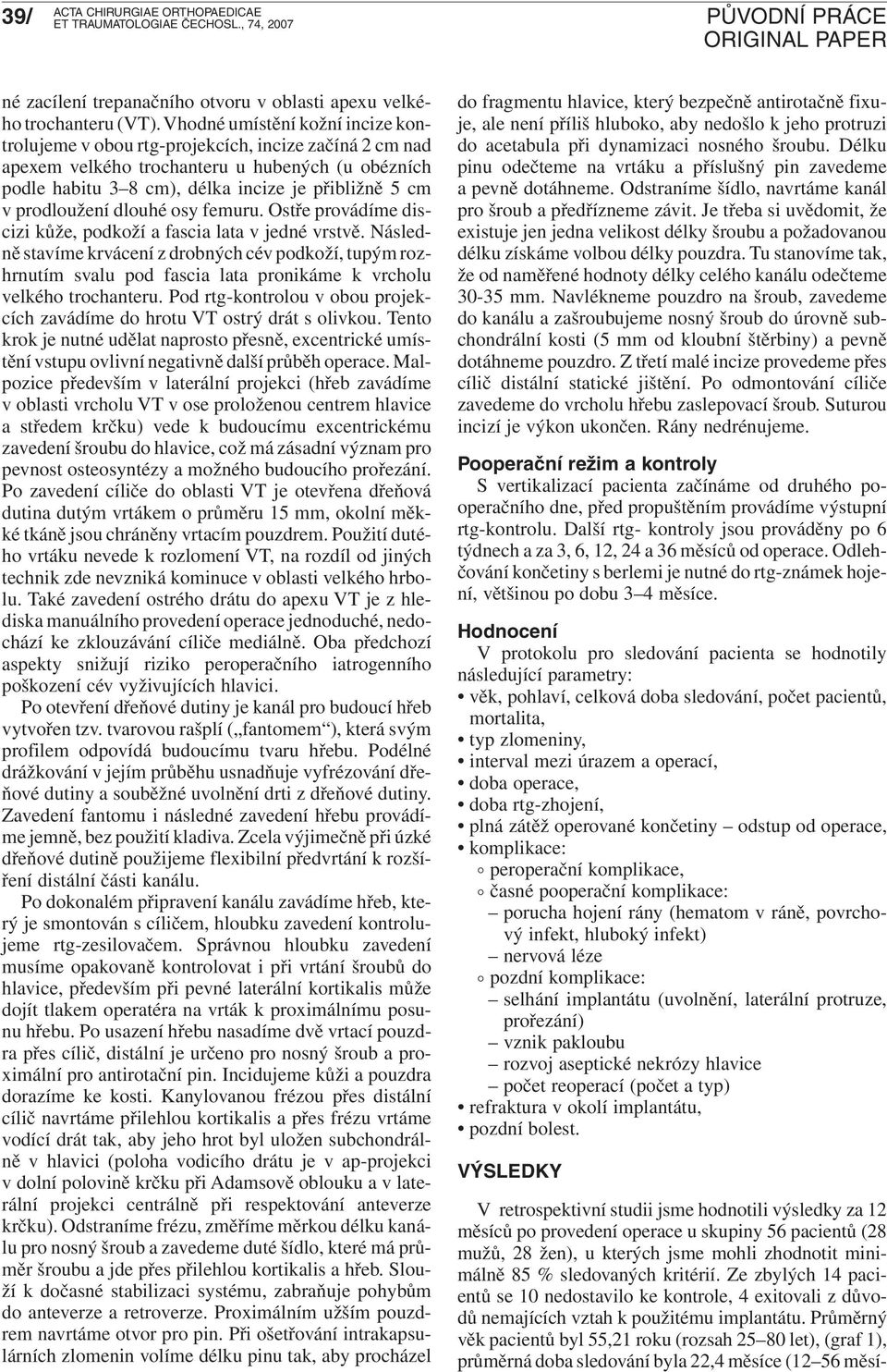 Průměrný věk pacientů byl 55,21 roku (rozsah 25 80 let), (graf 1), průměrná doba sledování byla 22,4 měsíce (12 56 měsíné zacílení trepanačního otvoru v oblasti apexu velkého trochanteru (VT).