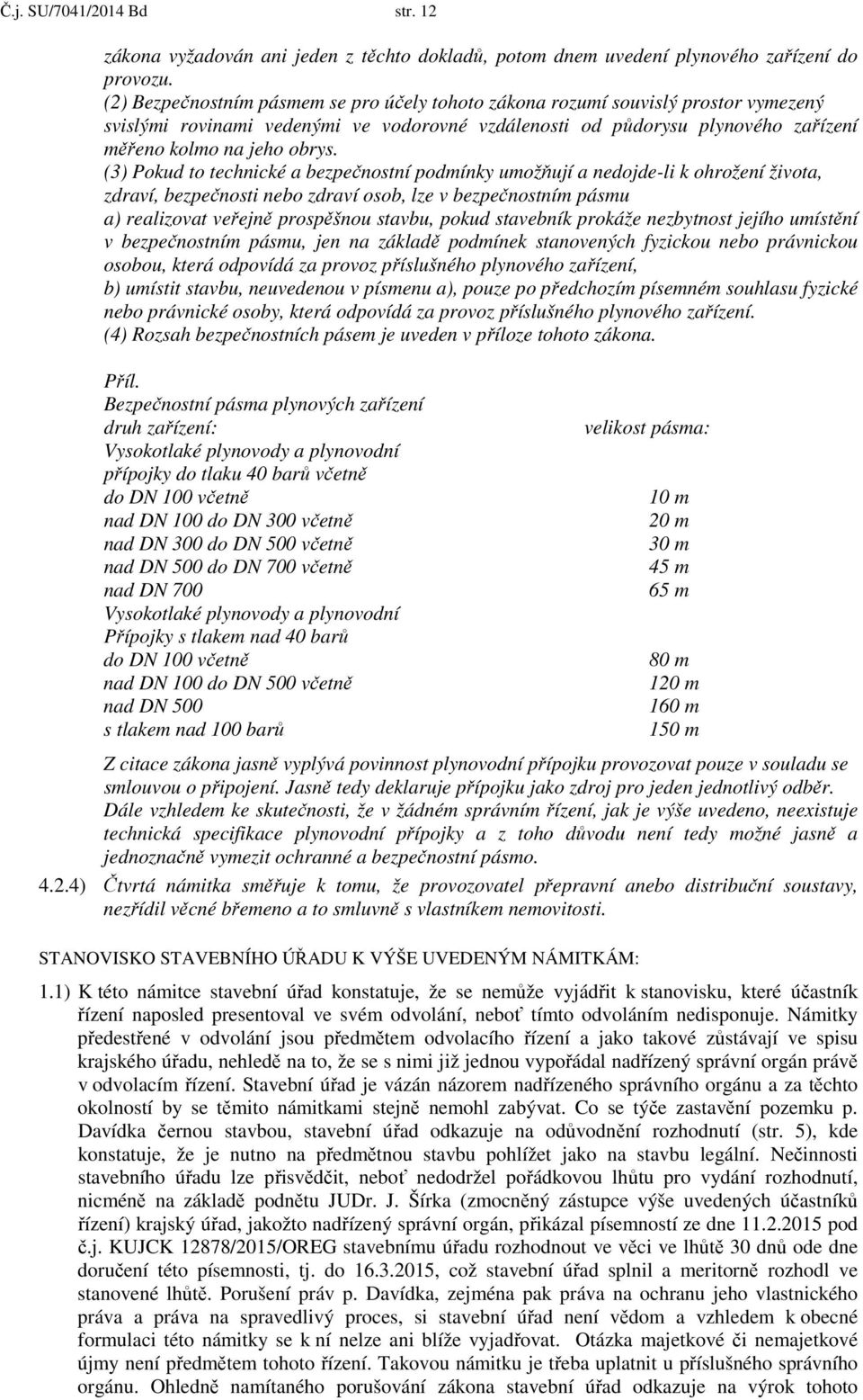 (3) Pokud to technické a bezpečnostní podmínky umožňují a nedojde-li k ohrožení života, zdraví, bezpečnosti nebo zdraví osob, lze v bezpečnostním pásmu a) realizovat veřejně prospěšnou stavbu, pokud