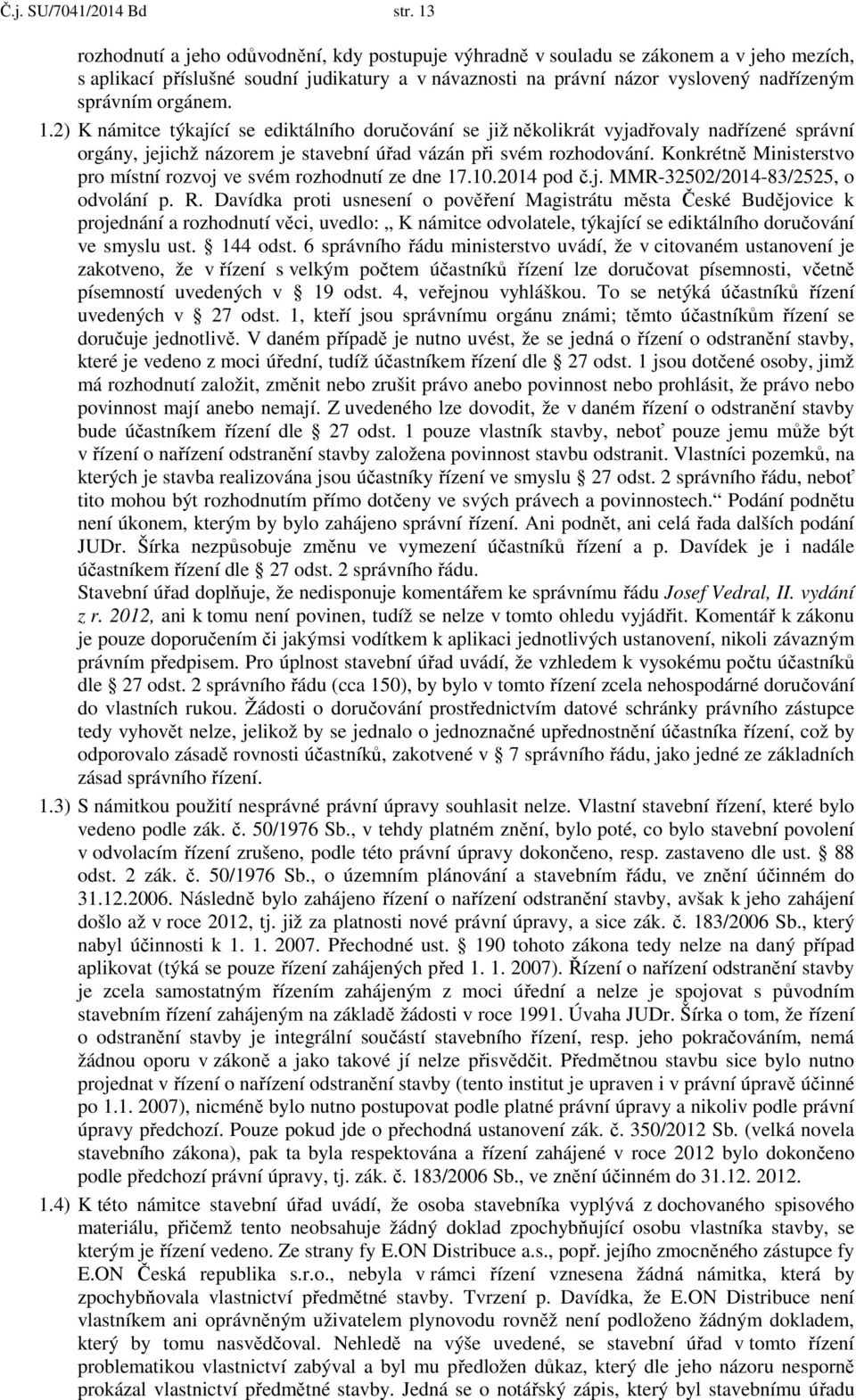 orgánem. 1.2) K námitce týkající se ediktálního doručování se již několikrát vyjadřovaly nadřízené správní orgány, jejichž názorem je stavební úřad vázán při svém rozhodování.