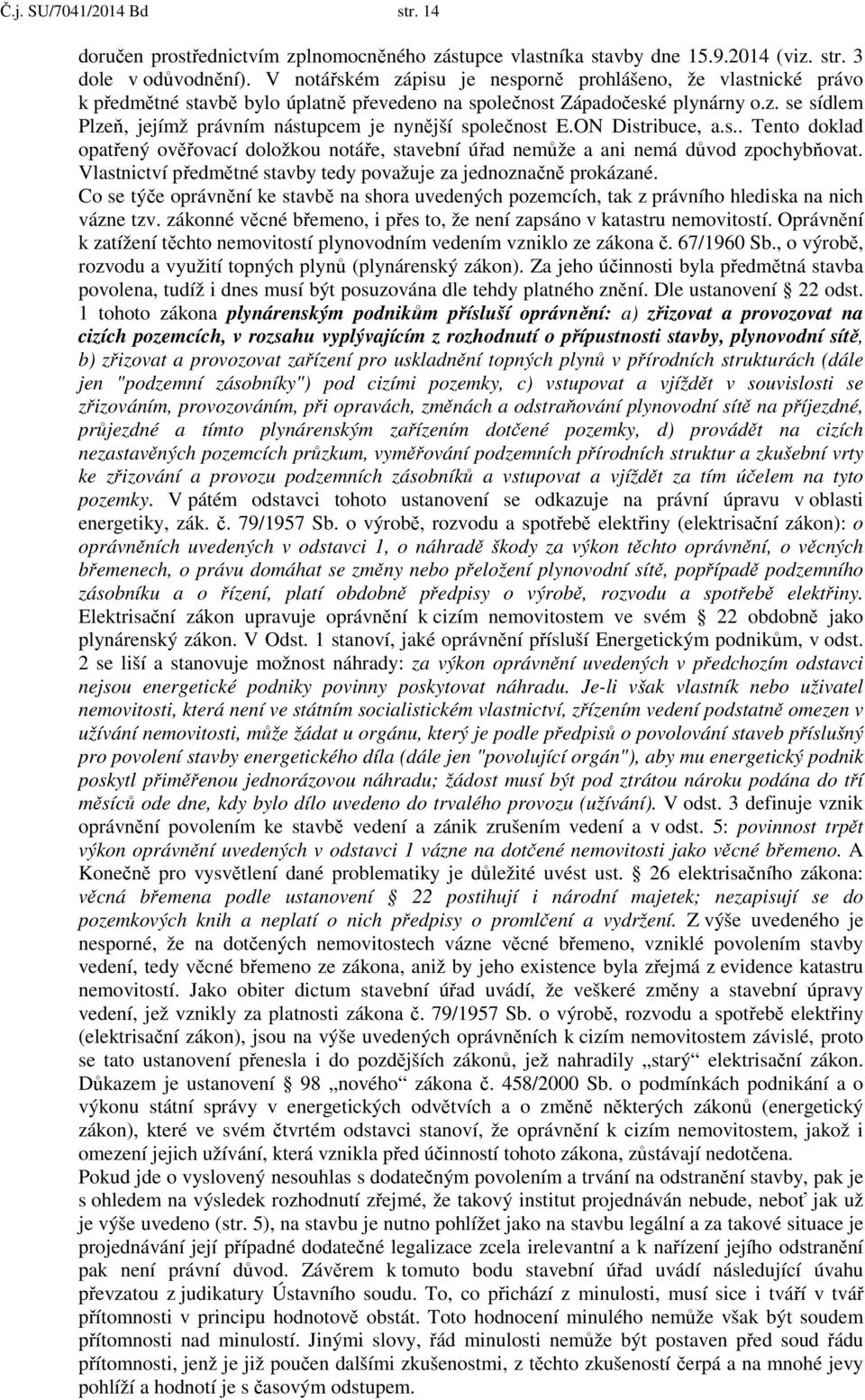 ON Distribuce, a.s.. Tento doklad opatřený ověřovací doložkou notáře, stavební úřad nemůže a ani nemá důvod zpochybňovat. Vlastnictví předmětné stavby tedy považuje za jednoznačně prokázané.