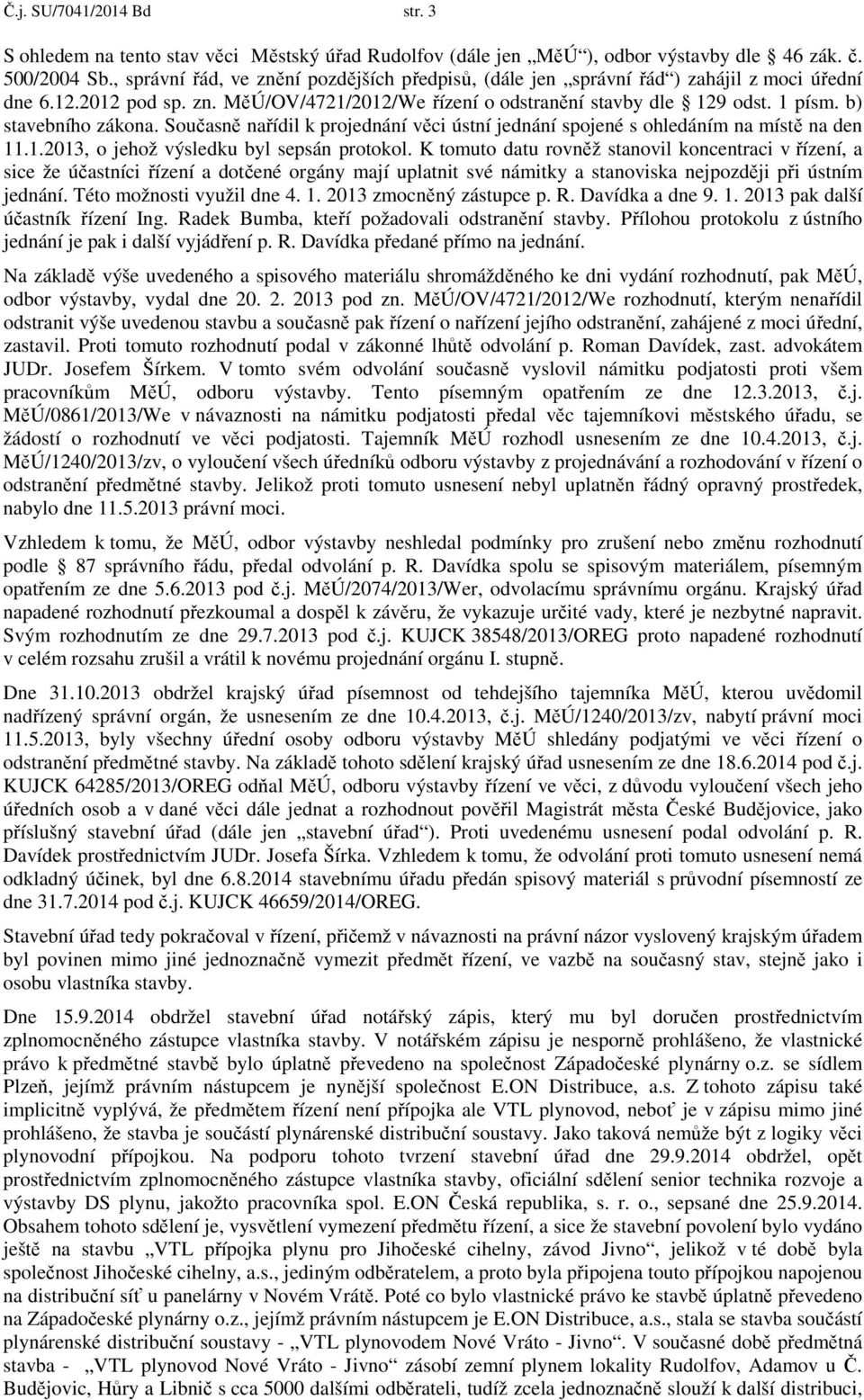 b) stavebního zákona. Současně nařídil k projednání věci ústní jednání spojené s ohledáním na místě na den 11.1.2013, o jehož výsledku byl sepsán protokol.