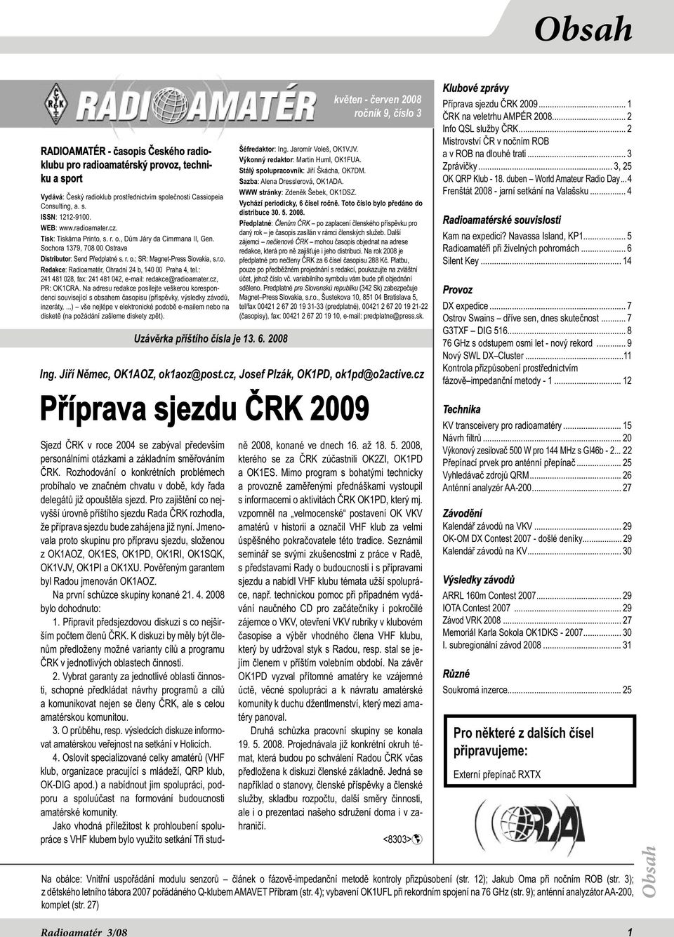 : 241 481 028, fax: 241 481 042, e-mail: redakce@radioamater.cz, PR: OK1CRA. Na adresu redakce posílejte veškerou korespondenci související s obsahem časopisu (příspěvky, výsledky závodů, inzeráty,.