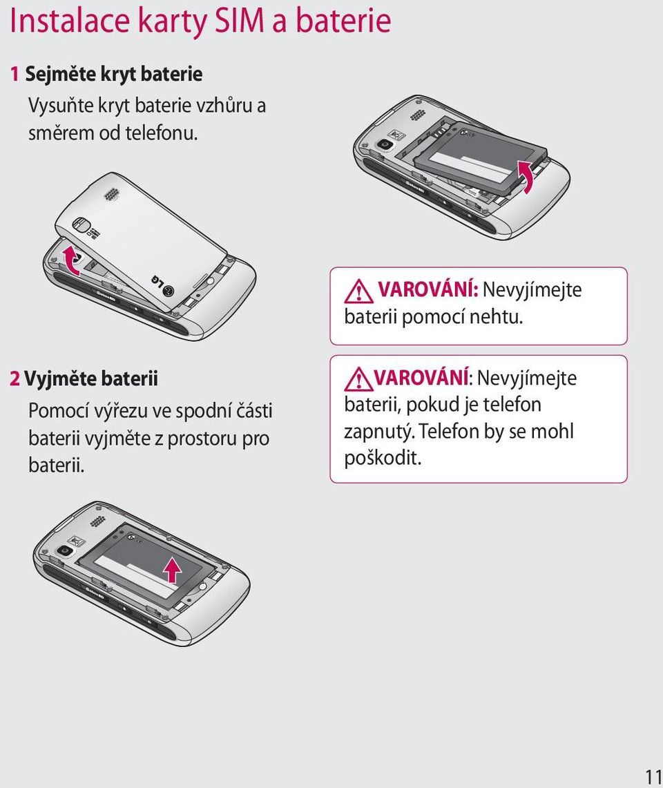 2 Vyjměte baterii Pomocí výřezu ve spodní části baterii vyjměte z prostoru pro