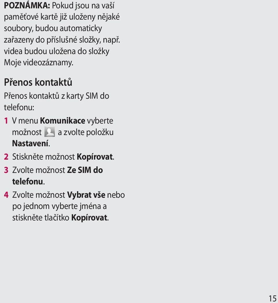 Přenos kontaktů Přenos kontaktů z karty SIM do telefonu: 1 V menu Komunikace vyberte možnost a zvolte položku