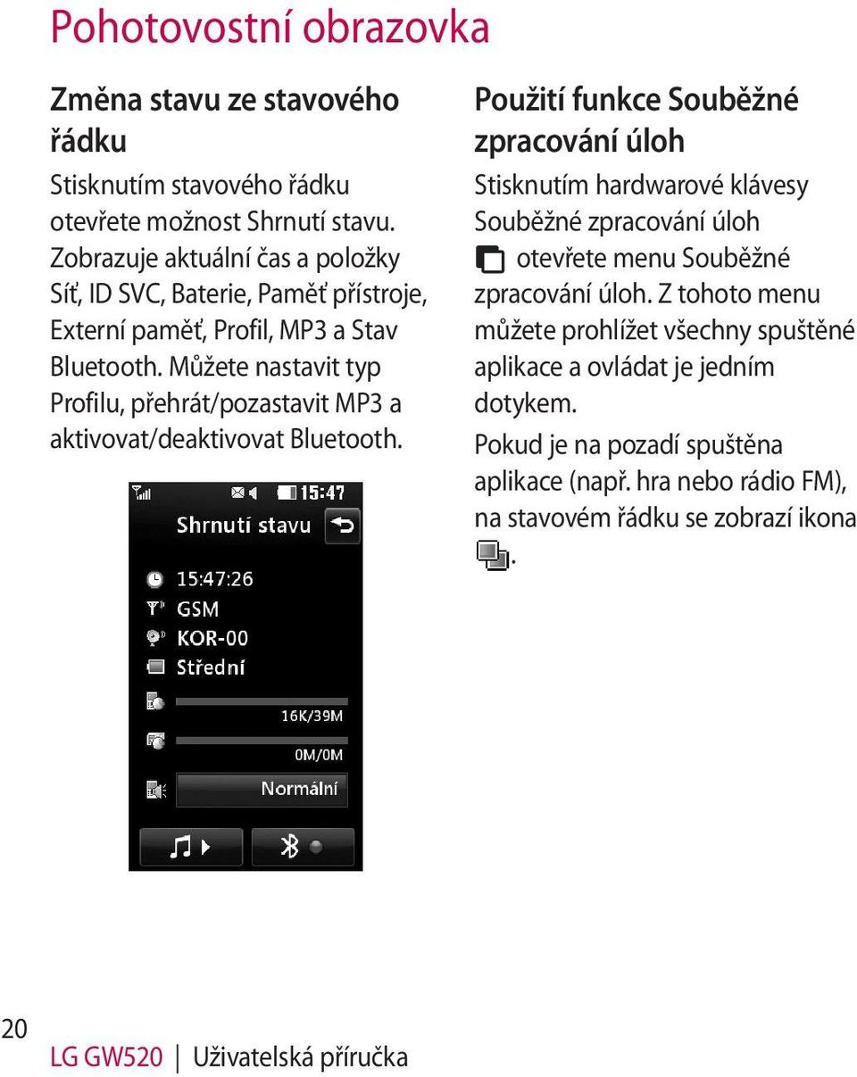 Můžete nastavit typ Profilu, přehrát/pozastavit MP3 a aktivovat/deaktivovat Bluetooth.