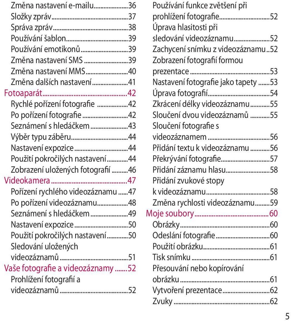 ..44 Zobrazení uložených fotografií...46 Videokamera...47 Pořízení rychlého videozáznamu...47 Po pořízení videozáznamu...48 Seznámení s hledáčkem...49 Nastavení expozice.