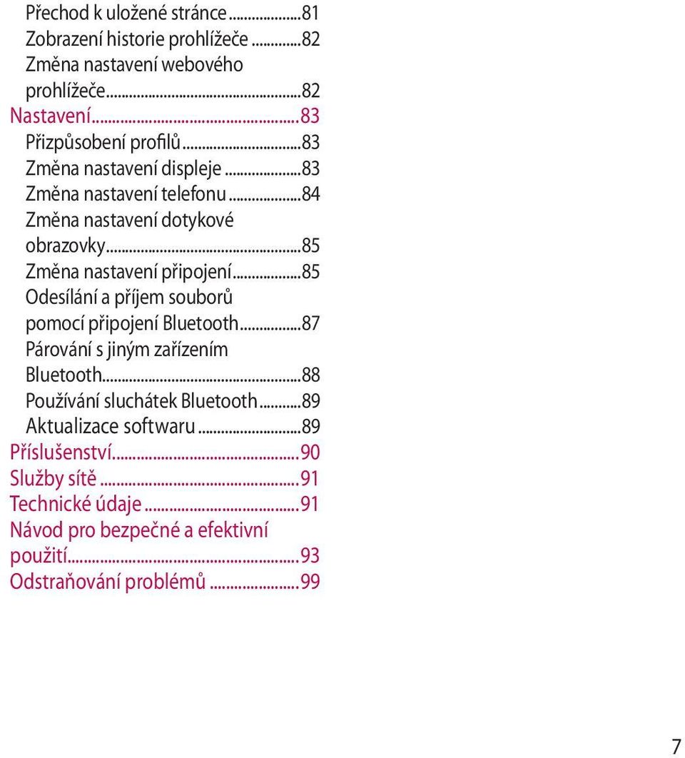 ..85 Odesílání a příjem souborů pomocí připojení Bluetooth...87 Párování s jiným zařízením Bluetooth...88 Používání sluchátek Bluetooth.