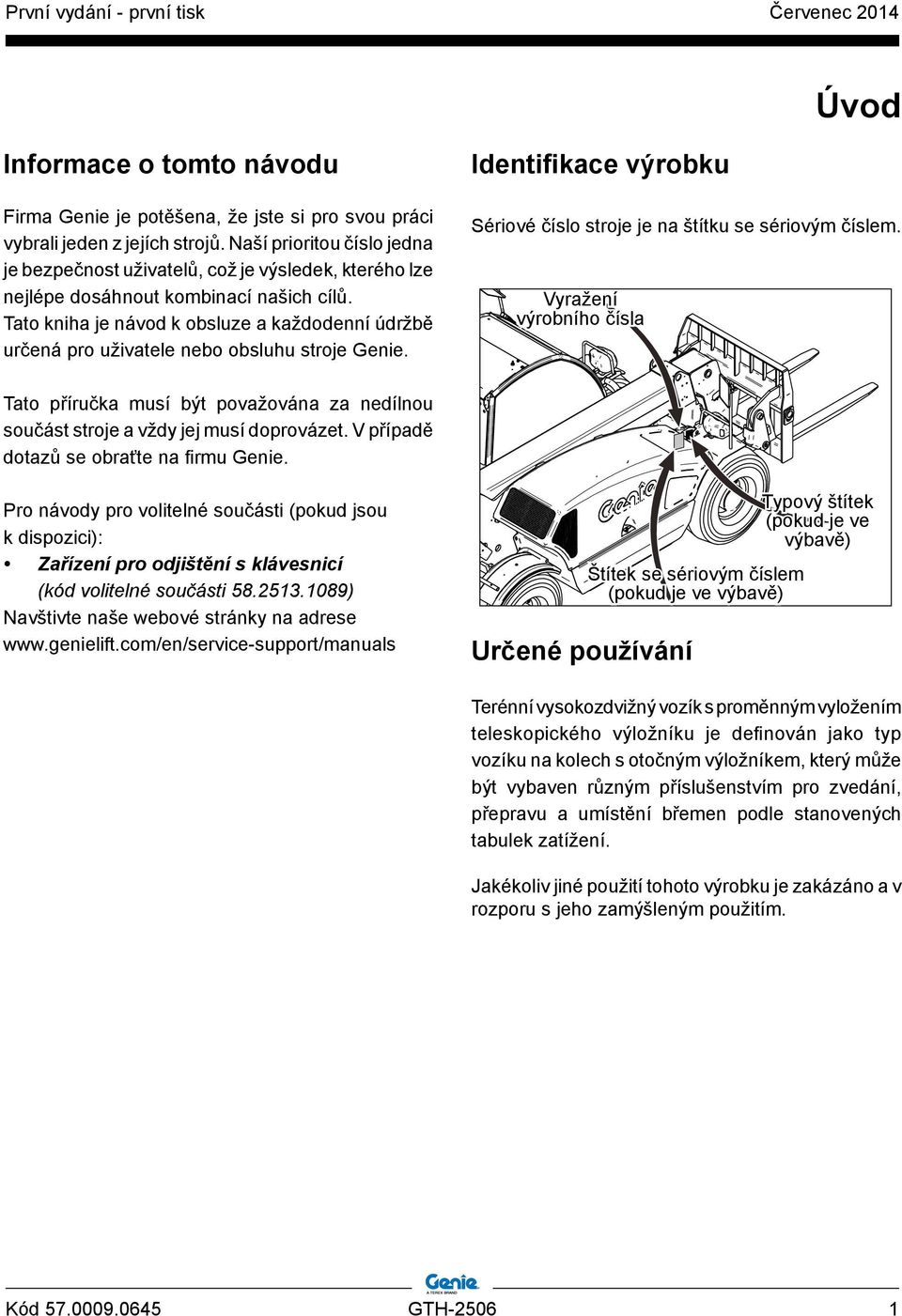 Tato kniha je návod k obsluze a každodenní údržbě určená pro uživatele nebo obsluhu stroje Genie. Identifikace výrobku Sériové číslo stroje je na štítku se sériovým číslem.