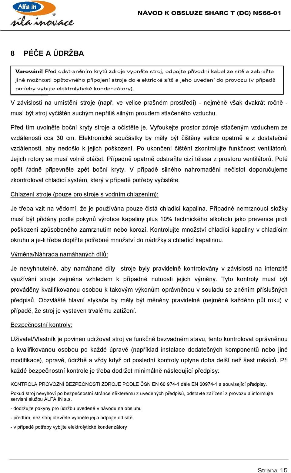 vybijte elektrolytické kondenzátory). Aby ste váš stroj udrželi funkční po dlouhou dobu, měli byste dbát následujících doporučení: Čištění stroje: V závislosti na umístění stroje (např.