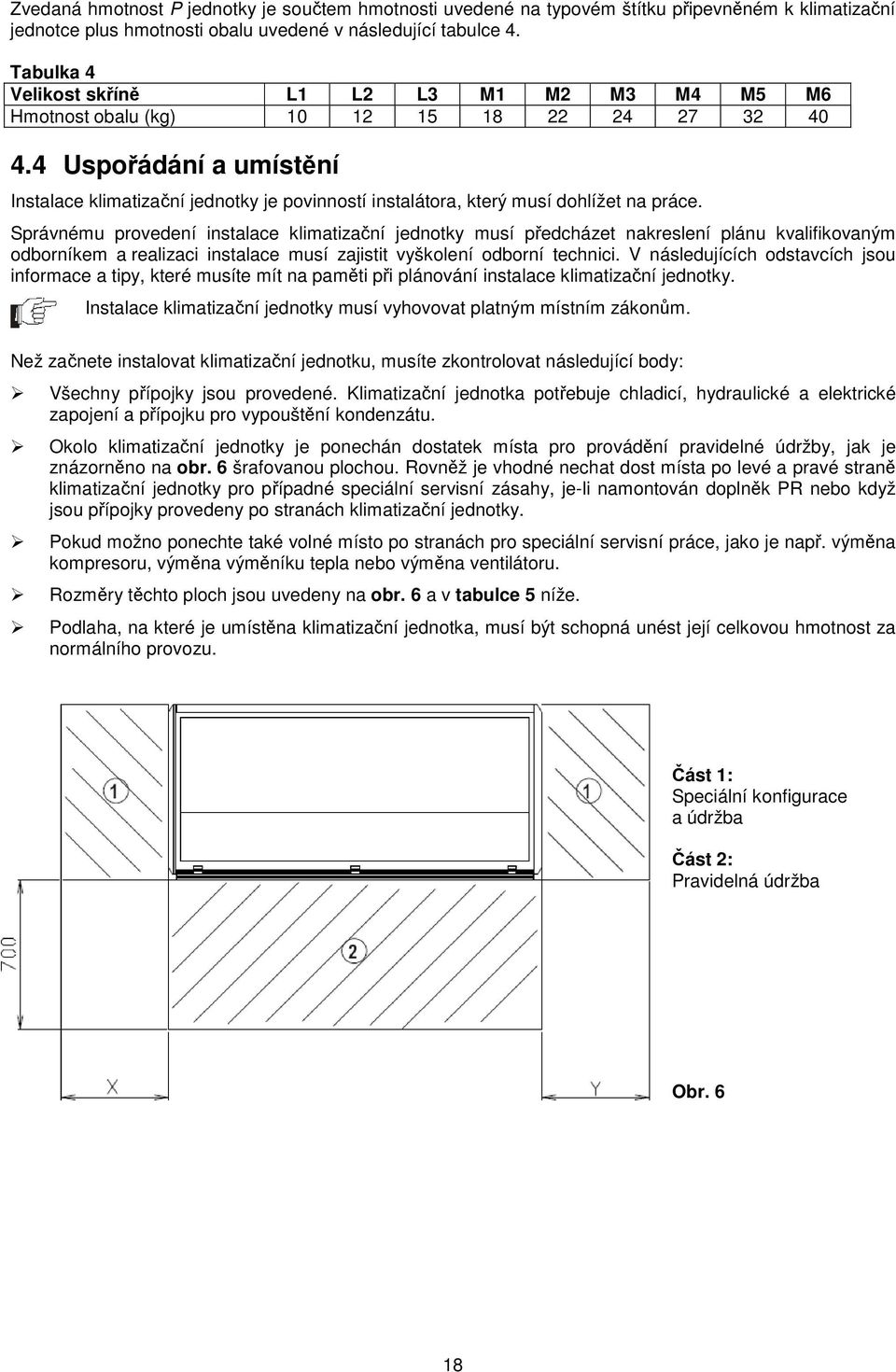 4 Uspořádání a umístění Instalace klimatizační jednotky je povinností instalátora, který musí dohlížet na práce.