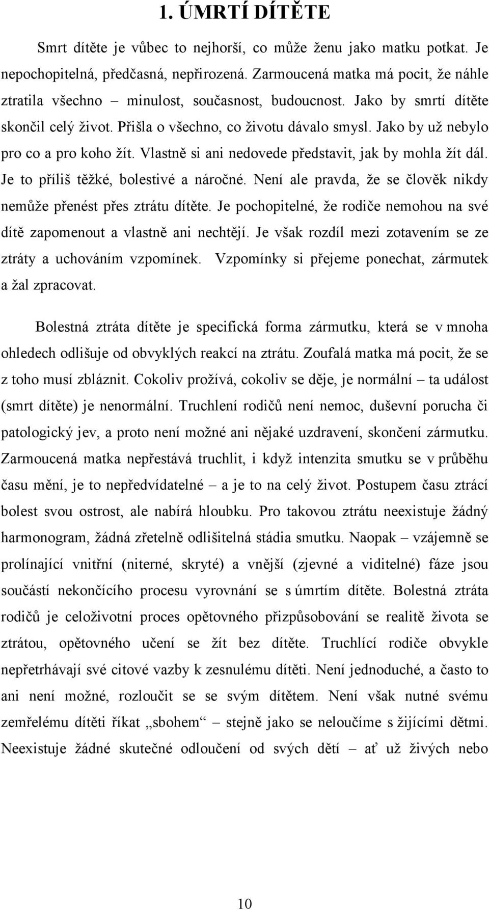 Jako by už nebylo pro co a pro koho žít. Vlastně si ani nedovede představit, jak by mohla žít dál. Je to příliš těžké, bolestivé a náročné.