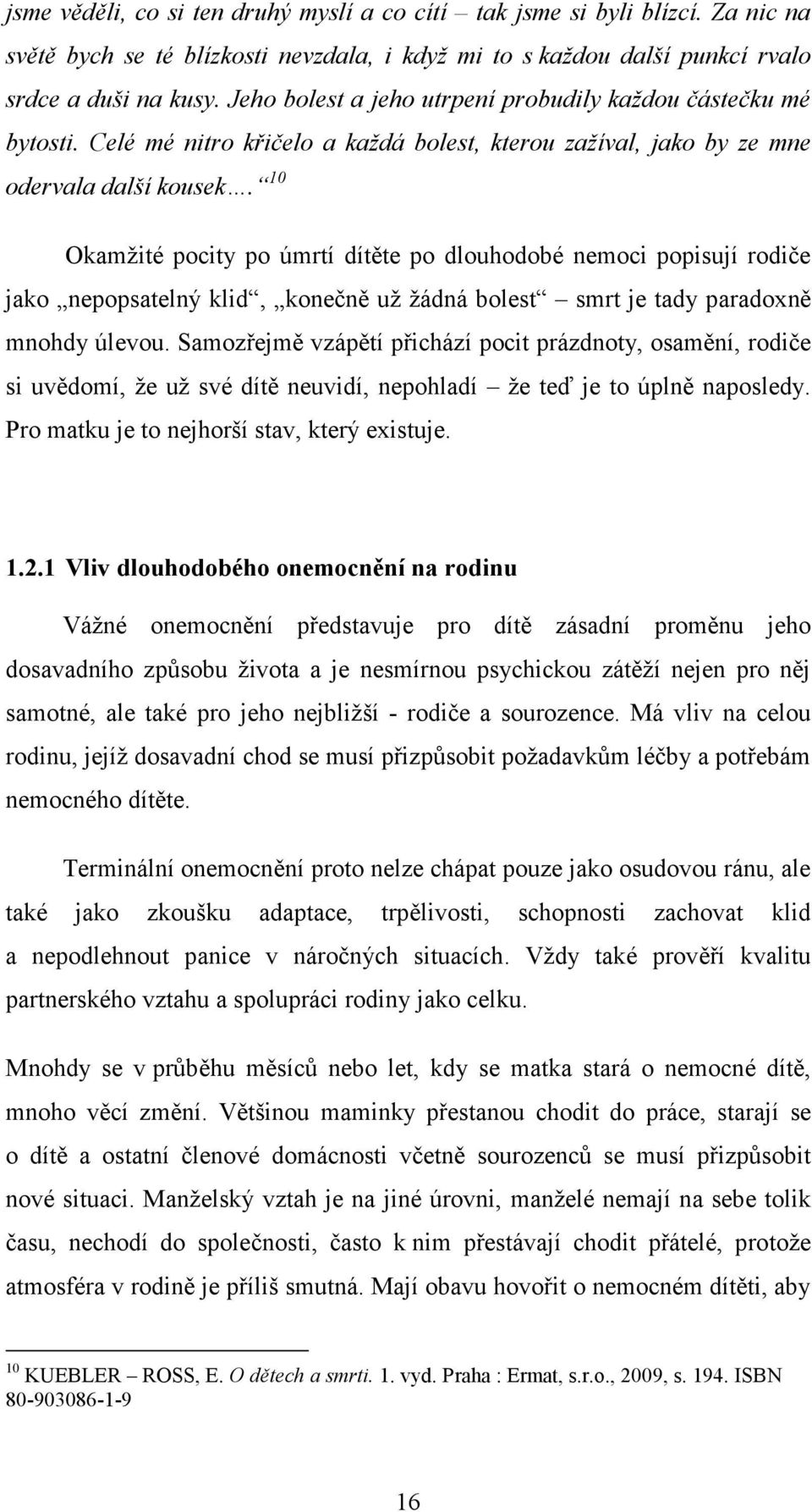 10 Okamžité pocity po úmrtí dítěte po dlouhodobé nemoci popisují rodiče jako nepopsatelný klid, konečně už žádná bolest smrt je tady paradoxně mnohdy úlevou.