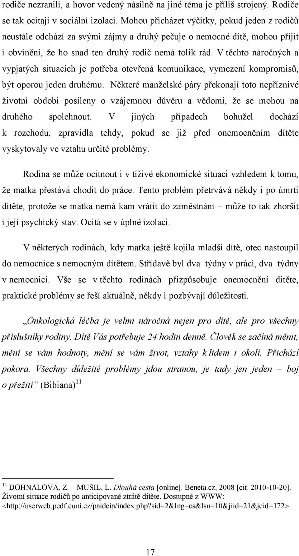 V těchto náročných a vypjatých situacích je potřeba otevřená komunikace, vymezení kompromisů, být oporou jeden druhému.