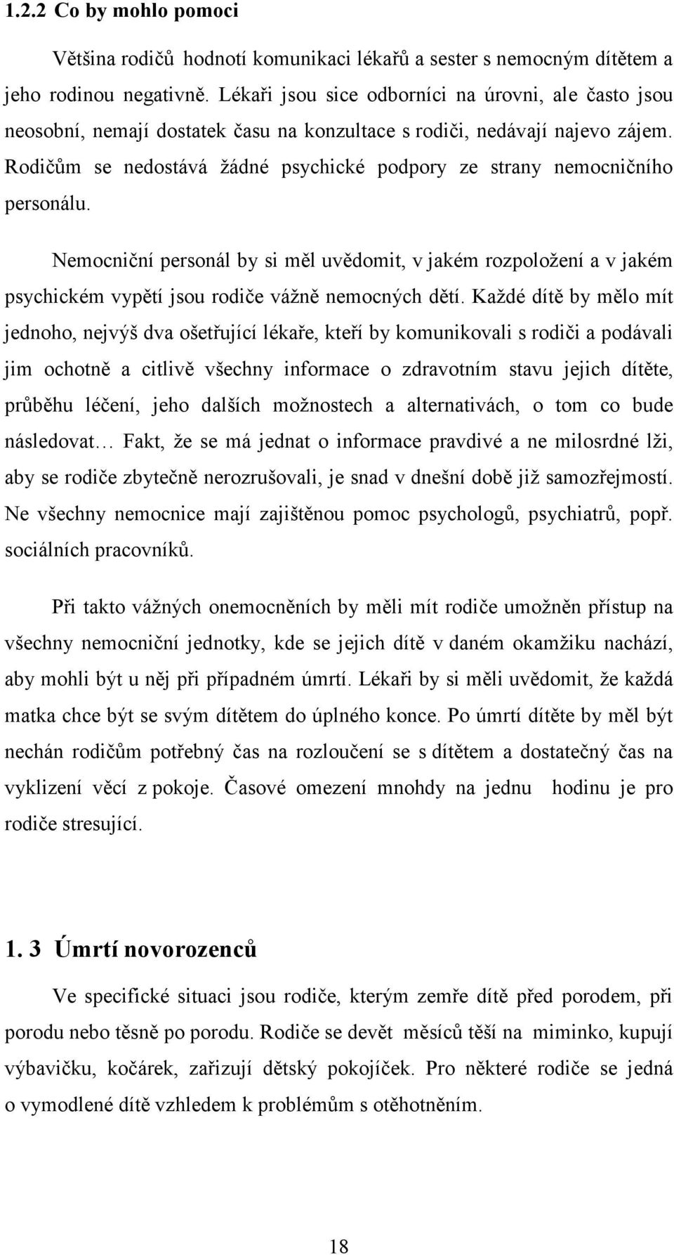 Rodičům se nedostává žádné psychické podpory ze strany nemocničního personálu. Nemocniční personál by si měl uvědomit, v jakém rozpoložení a v jakém psychickém vypětí jsou rodiče vážně nemocných dětí.