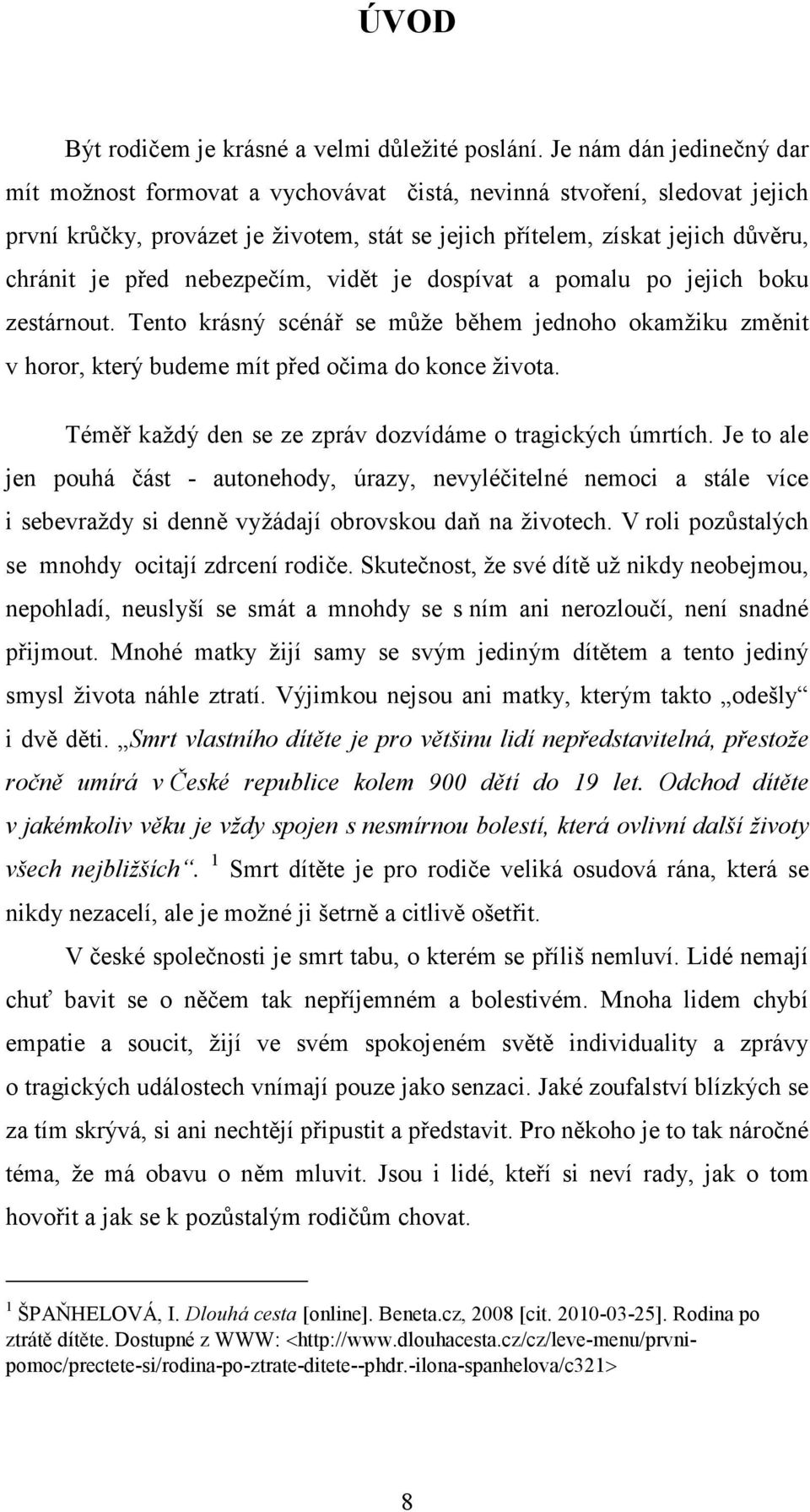 nebezpečím, vidět je dospívat a pomalu po jejich boku zestárnout. Tento krásný scénář se může během jednoho okamžiku změnit v horor, který budeme mít před očima do konce života.