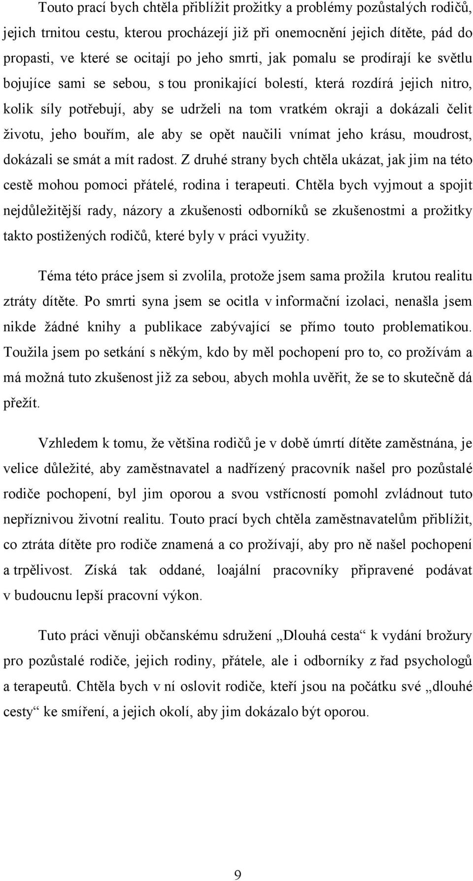 jeho bouřím, ale aby se opět naučili vnímat jeho krásu, moudrost, dokázali se smát a mít radost. Z druhé strany bych chtěla ukázat, jak jim na této cestě mohou pomoci přátelé, rodina i terapeuti.