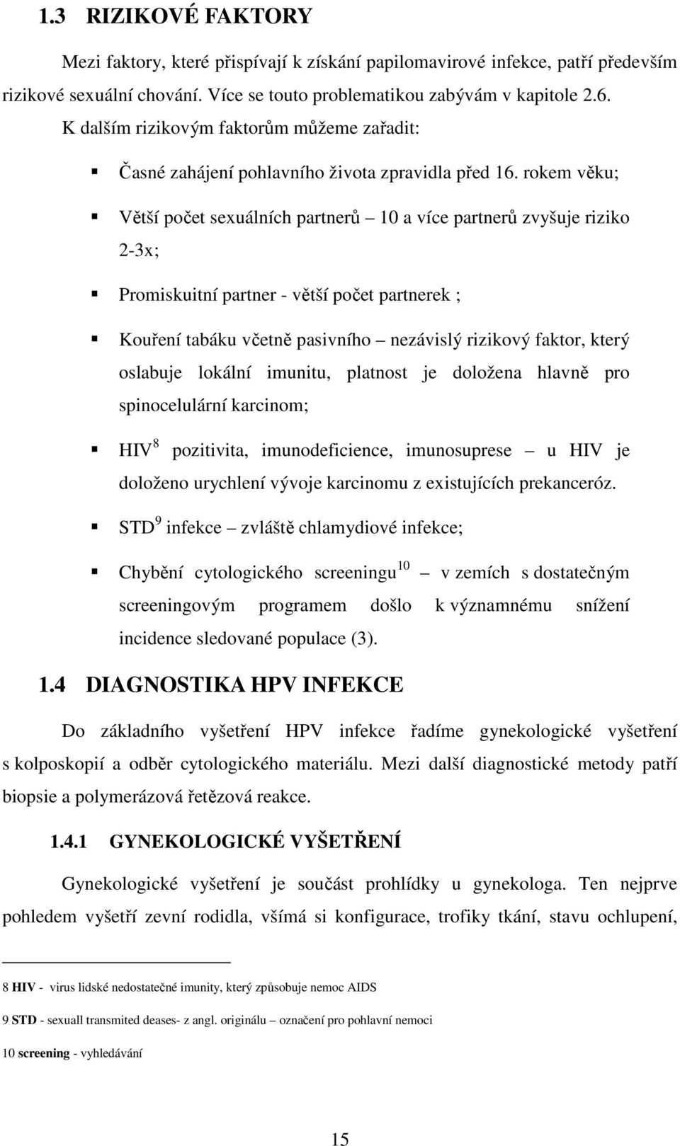 rokem věku; Větší počet sexuálních partnerů 10 a více partnerů zvyšuje riziko 2-3x; Promiskuitní partner - větší počet partnerek ; Kouření tabáku včetně pasivního nezávislý rizikový faktor, který