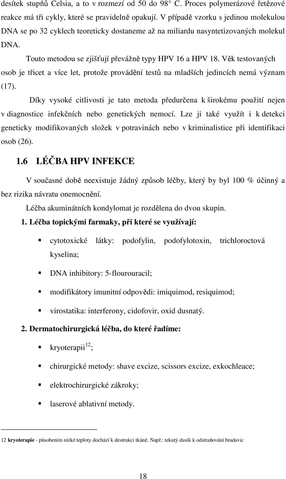 Věk testovaných osob je třicet a více let, protože provádění testů na mladších jedincích nemá význam (17).