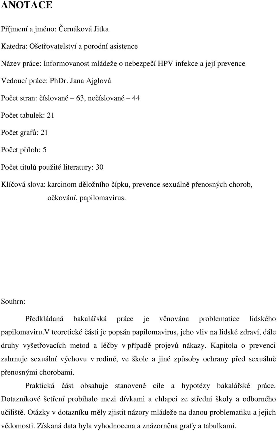 přenosných chorob, očkování, papilomavirus. Souhrn: Předkládaná bakalářská práce je věnována problematice lidského papilomaviru.