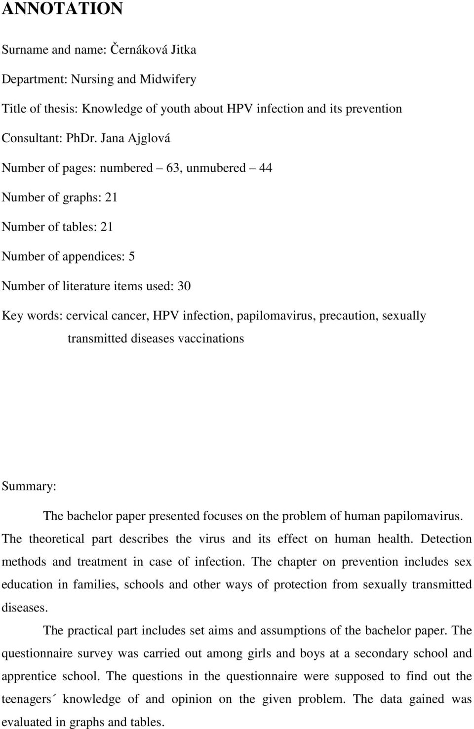 infection, papilomavirus, precaution, sexually transmitted diseases vaccinations Summary: The bachelor paper presented focuses on the problem of human papilomavirus.