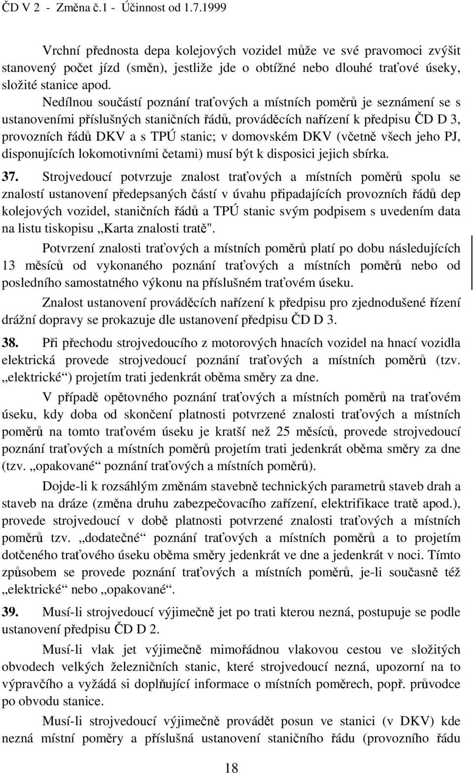 Nedílnou součástí poznání traťových a místních poměrů je seznámení se s ustanoveními příslušných staničních řádů, prováděcích nařízení k předpisu ČD D 3, provozních řádů DKV a s TPÚ stanic; v