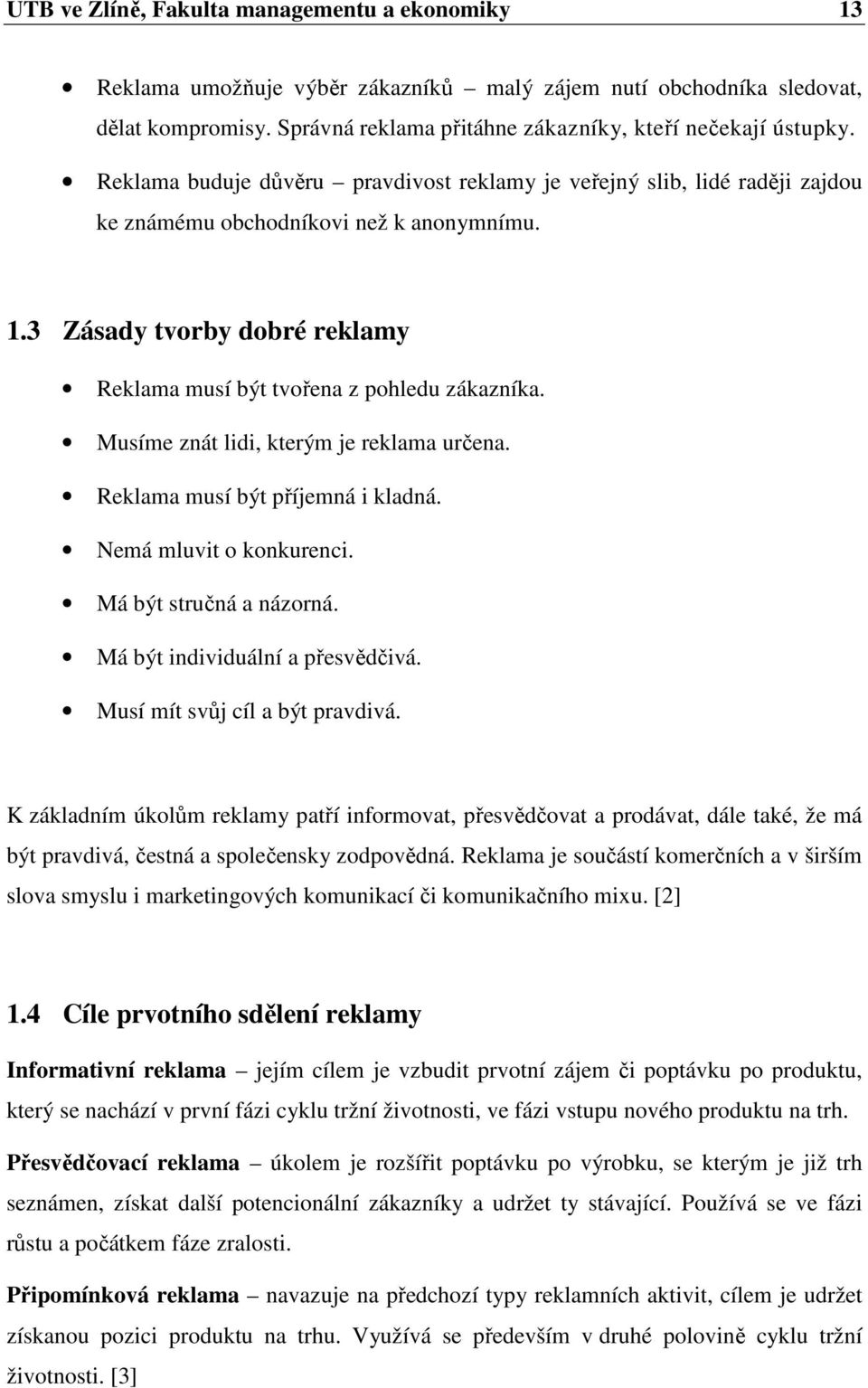 Musíme znát lidi, kterým je reklama určena. Reklama musí být příjemná i kladná. Nemá mluvit o konkurenci. Má být stručná a názorná. Má být individuální a přesvědčivá. Musí mít svůj cíl a být pravdivá.