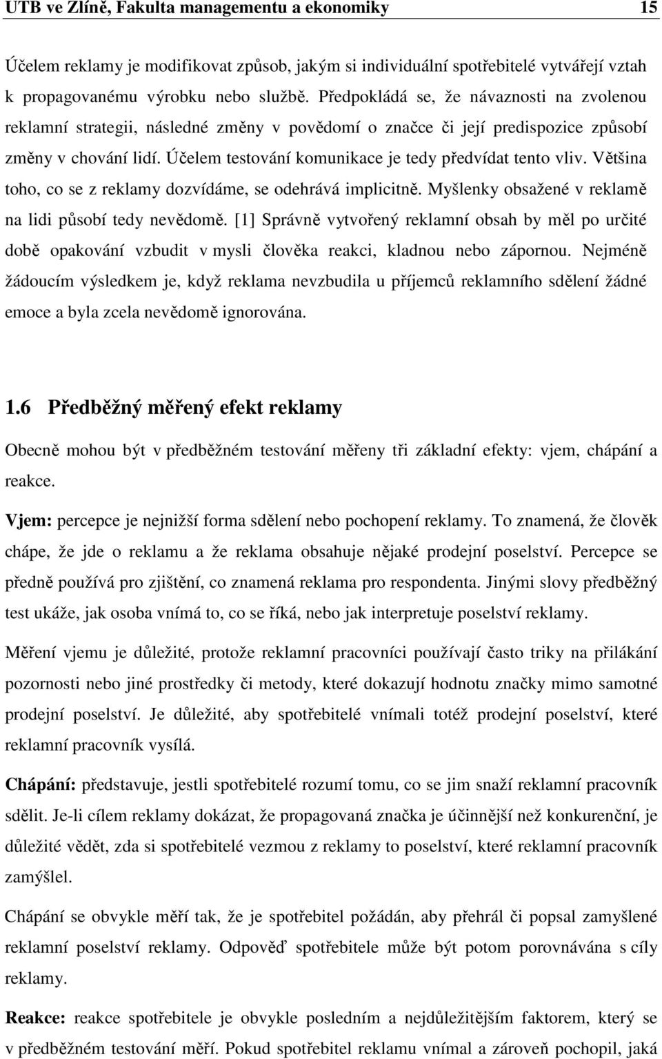 Účelem testování komunikace je tedy předvídat tento vliv. Většina toho, co se z reklamy dozvídáme, se odehrává implicitně. Myšlenky obsažené v reklamě na lidi působí tedy nevědomě.