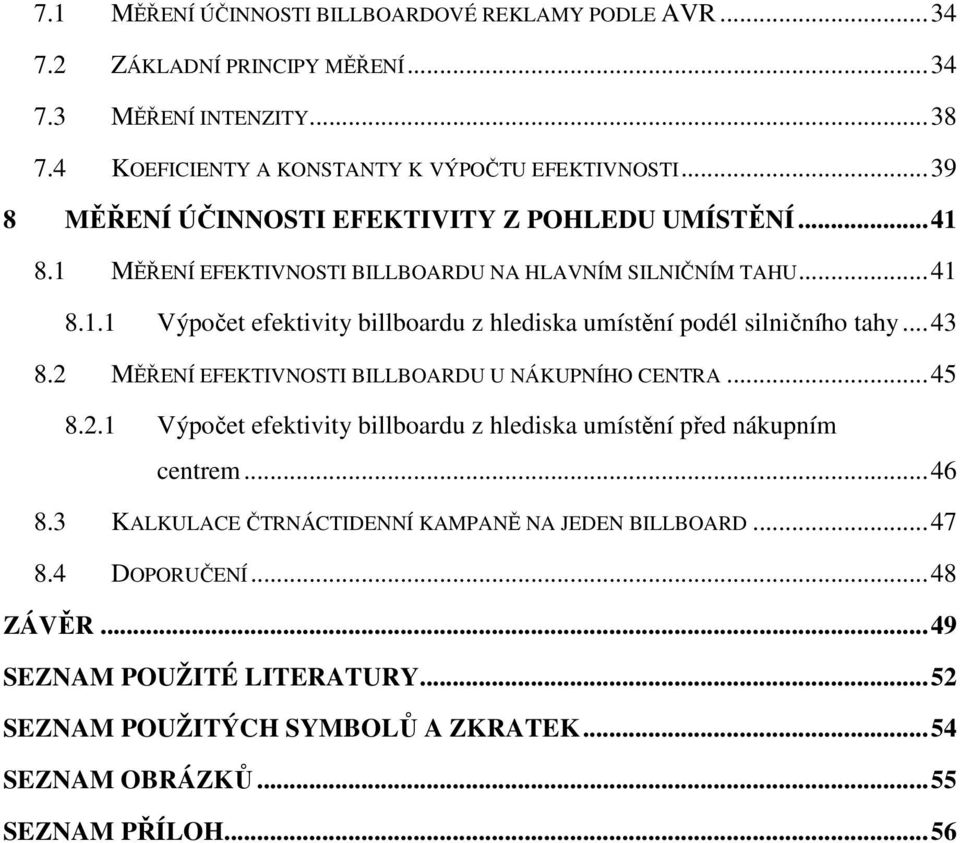 .. 43 8.2 MĚŘENÍ EFEKTIVNOSTI BILLBOARDU U NÁKUPNÍHO CENTRA... 45 8.2.1 Výpočet efektivity billboardu z hlediska umístění před nákupním centrem... 46 8.