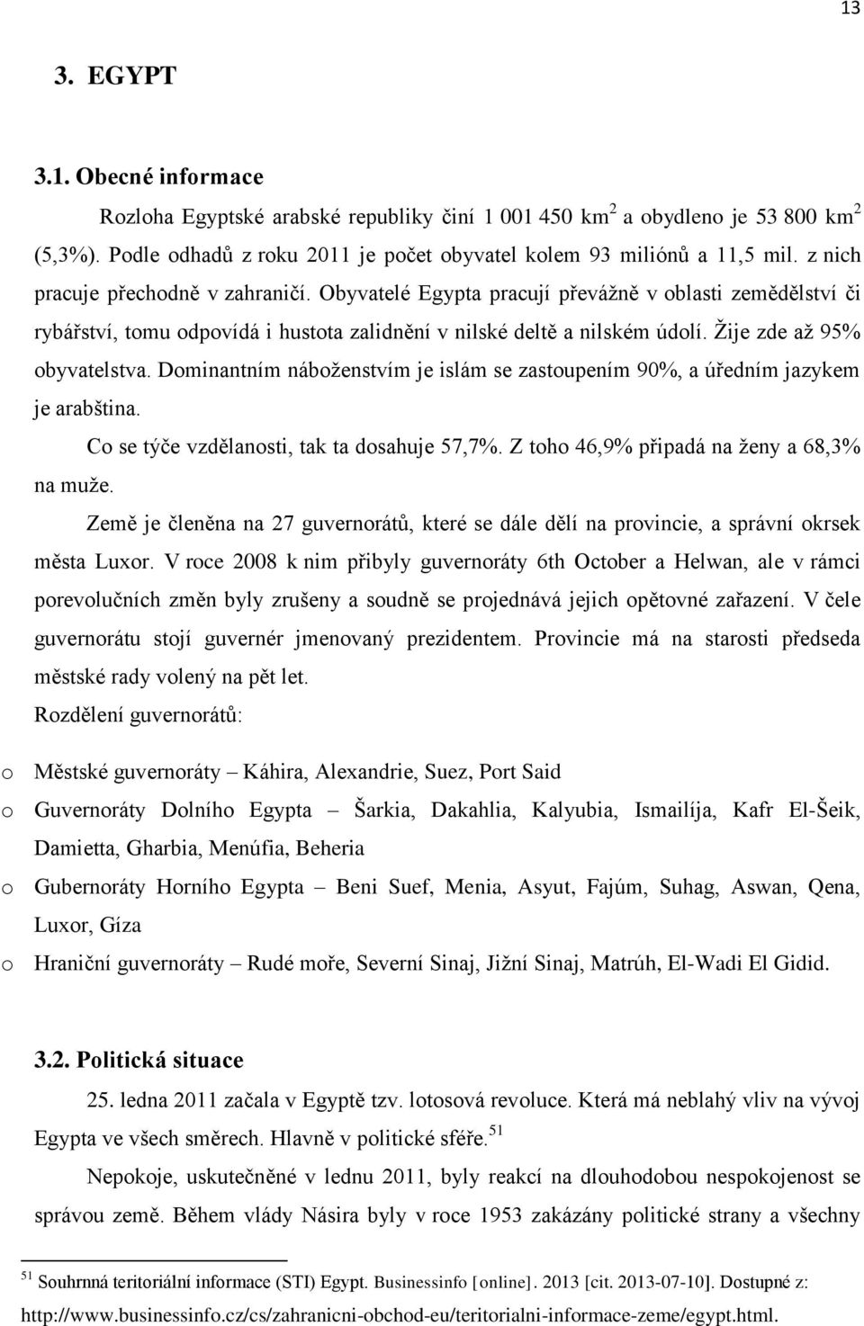 Ţije zde aţ 95% obyvatelstva. Dominantním náboţenstvím je islám se zastoupením 90%, a úředním jazykem je arabština. Co se týče vzdělanosti, tak ta dosahuje 57,7%.