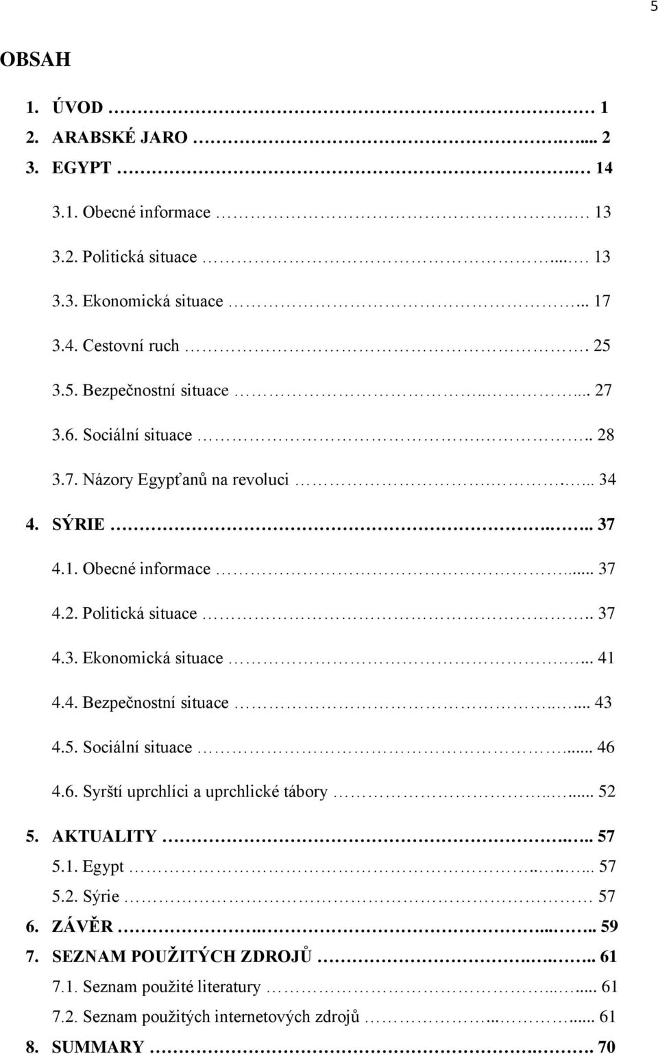 ... 41 4.4. Bezpečnostní situace..... 43 4.5. Sociální situace... 46 4.6. Syrští uprchlíci a uprchlické tábory..... 52 5. AKTUALITY... 57 5.1. Egypt....... 57 5.2. Sýrie 57 6.