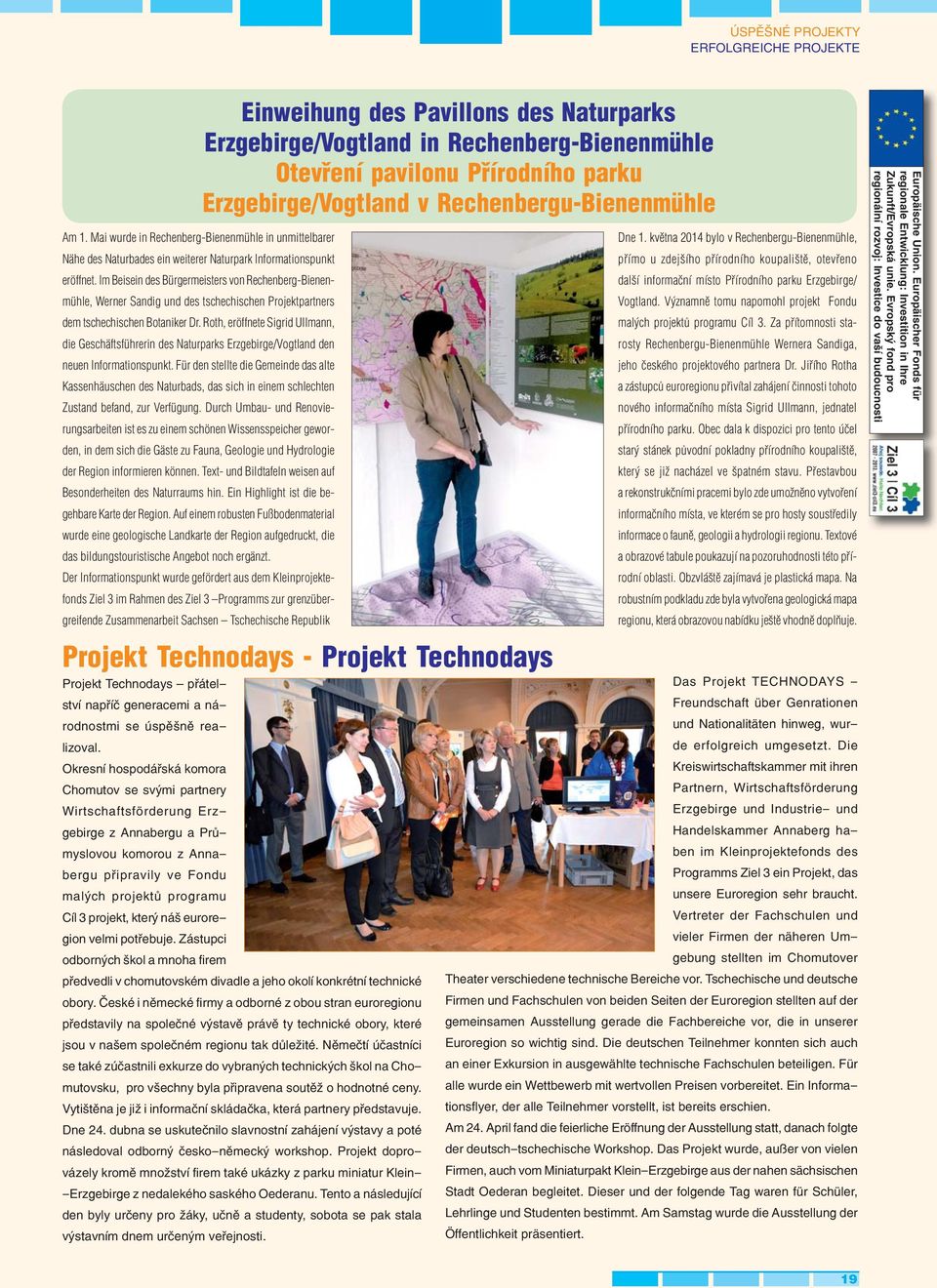 Významně tomu napomohl projekt Fondu malých projektů programu Cíl 3. Za přítomnosti starosty Rechenbergu-Bienenmühle Wernera Sandiga, jeho českého projektového partnera Dr.