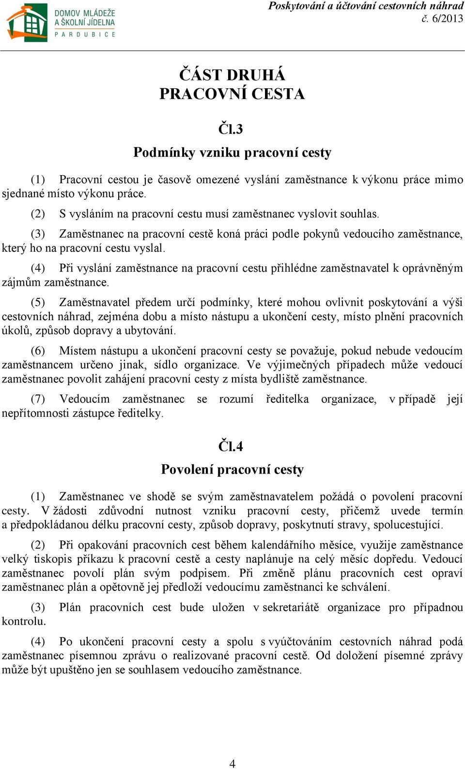 (4) Při vyslání zaměstnance na pracovní cestu přihlédne zaměstnavatel k oprávněným zájmům zaměstnance.